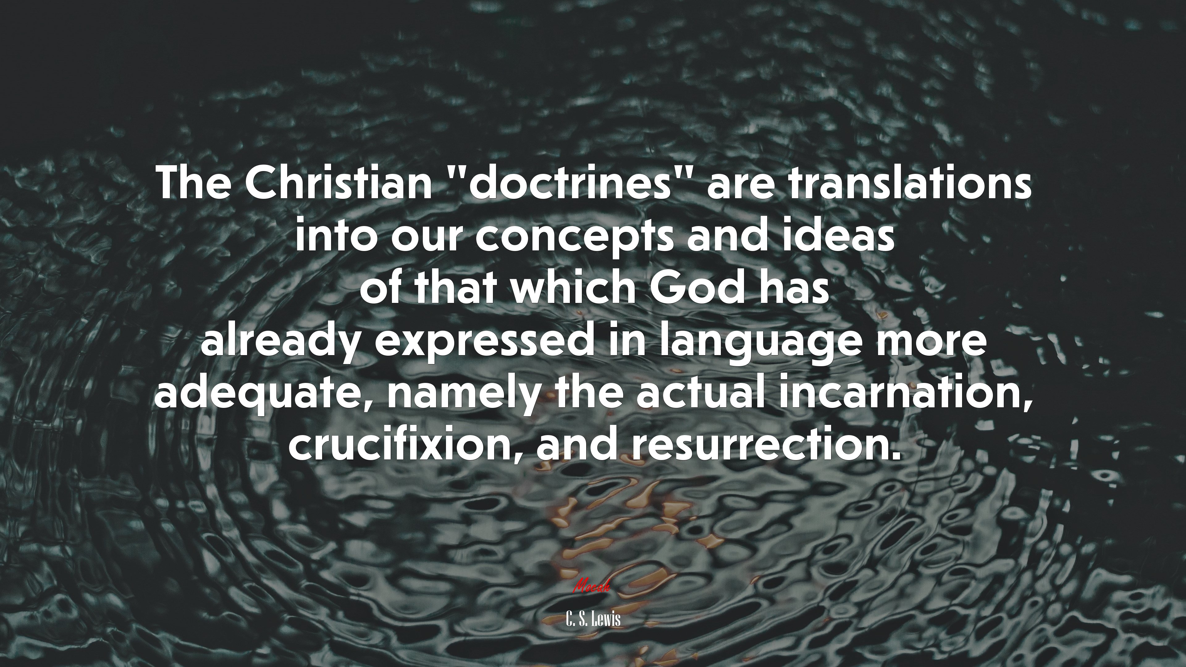 The Christian “doctrines” are translations into our concepts and ideas of that which God has already expressed in language more adequate, namely the actual incarnation, crucifixion, and resurrection. | C. S. Lewis quote HD Wallpaper