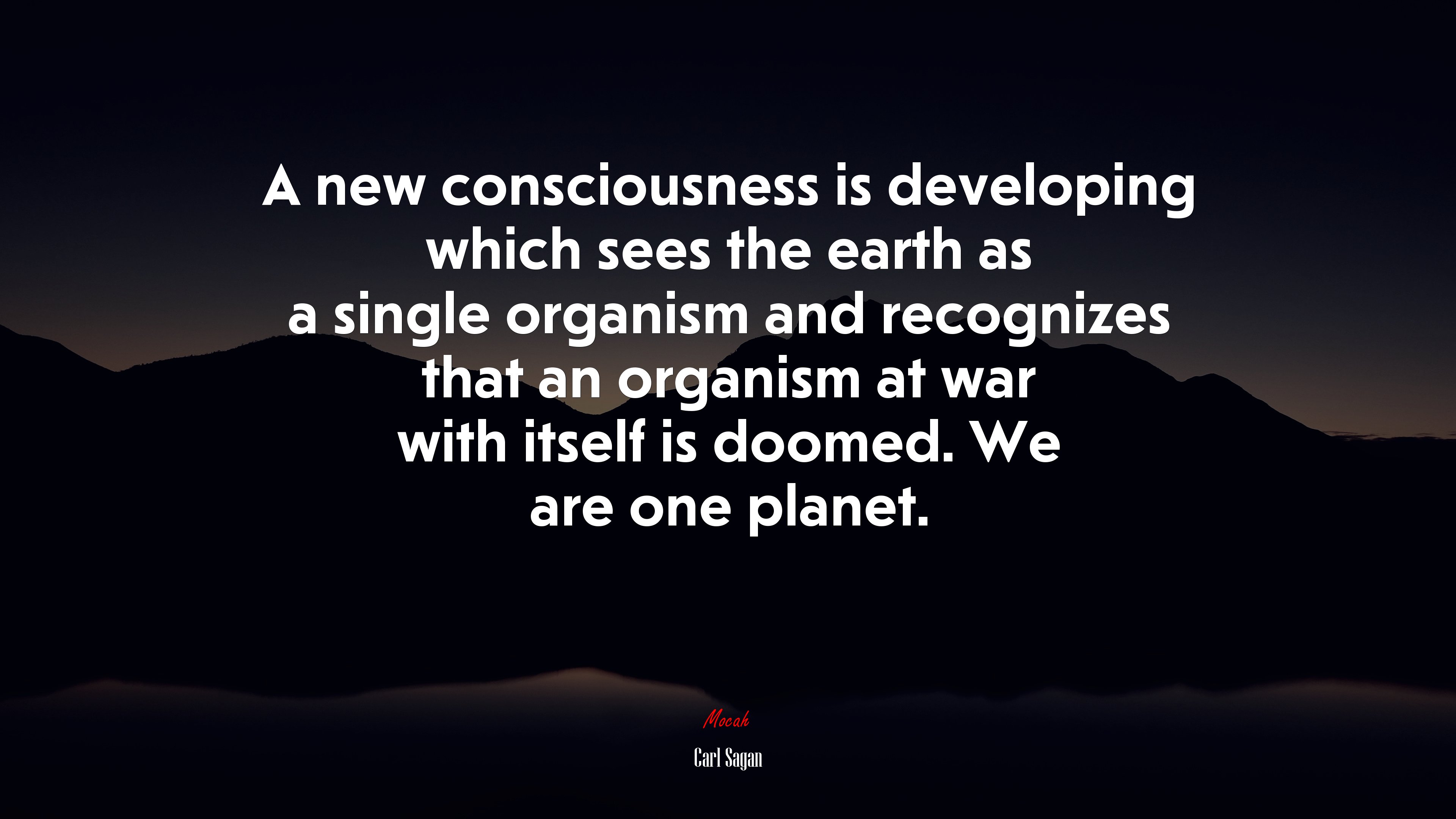 A new consciousness is developing which sees the earth as a single organism and recognizes that an organism at war with itself is doomed. We are one planet. | Carl Sagan quote HD Wallpaper