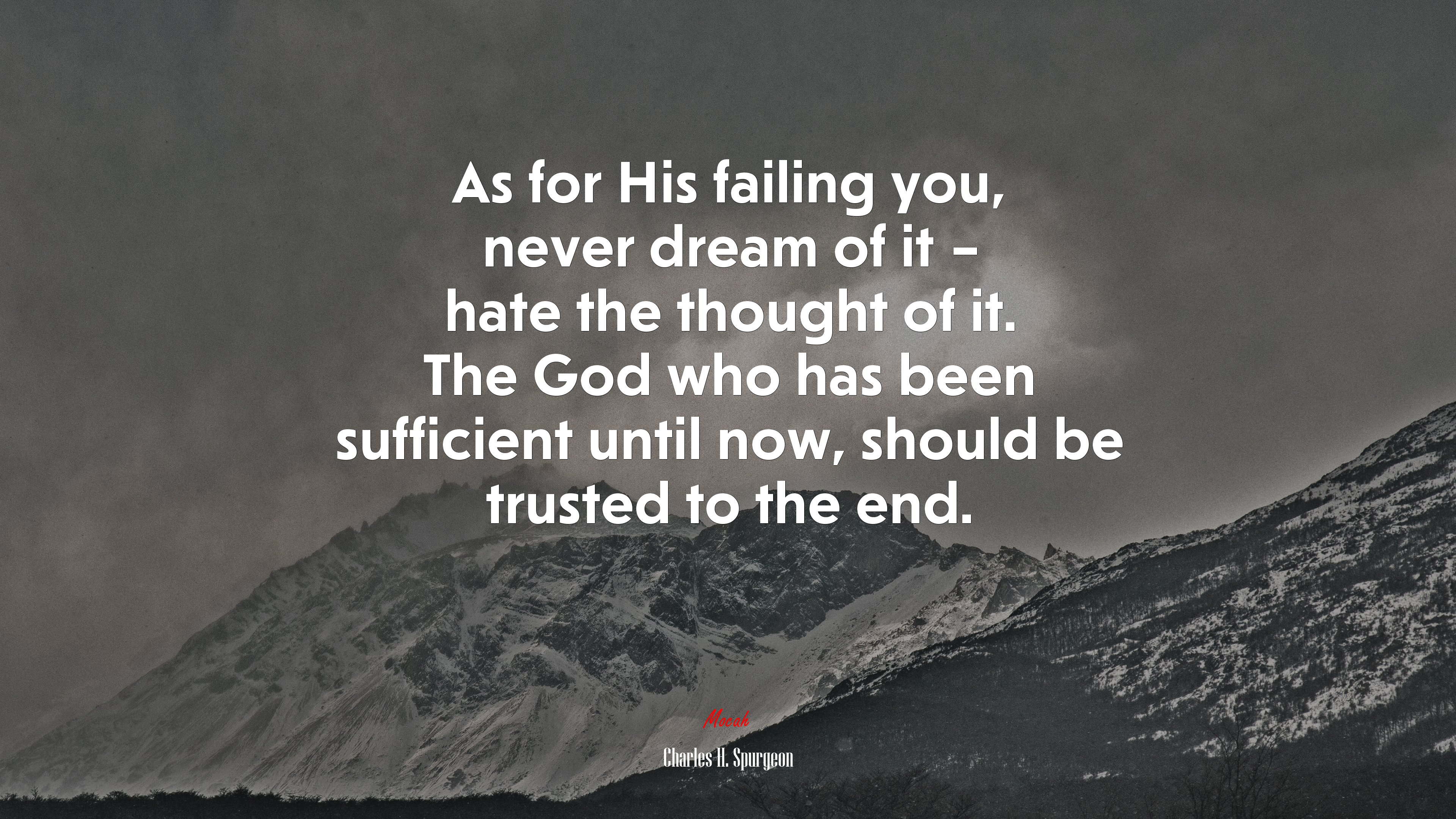 As for His failing you, never dream of it – hate the thought of it. The God who has been sufficient until now, should be trusted to the end. | Charles H. Spurgeon quote HD Wallpaper