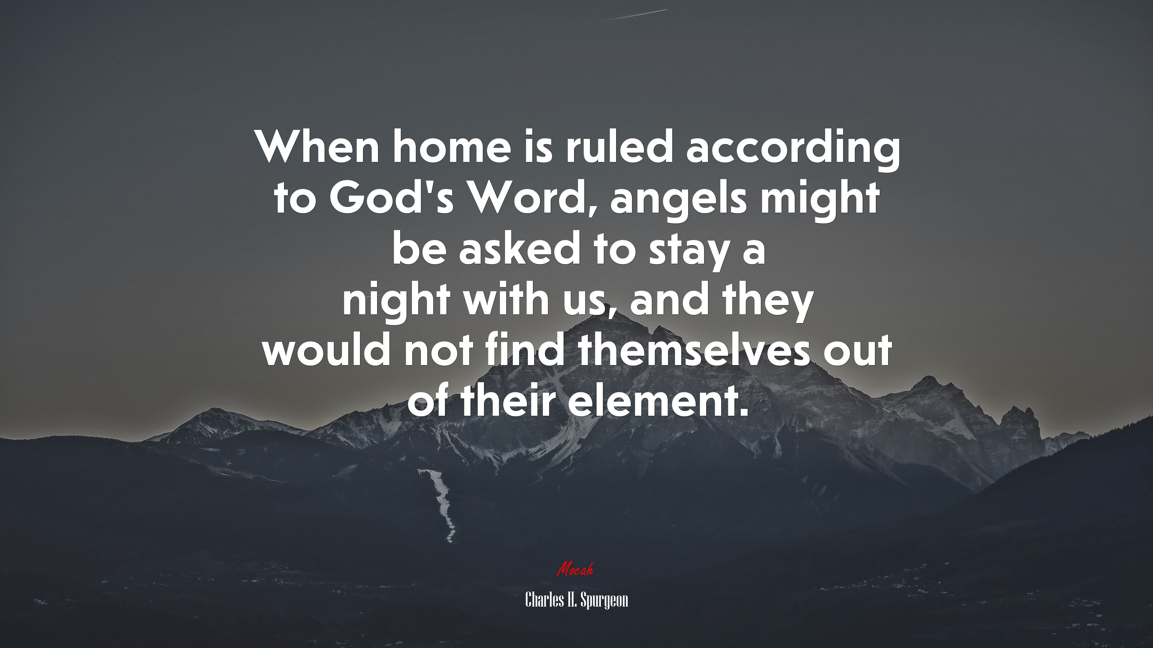 When home is ruled according to God’s Word, angels might be asked to stay a night with us, and they would not find themselves out of their element. | Charles H. Spurgeon quote HD Wallpaper