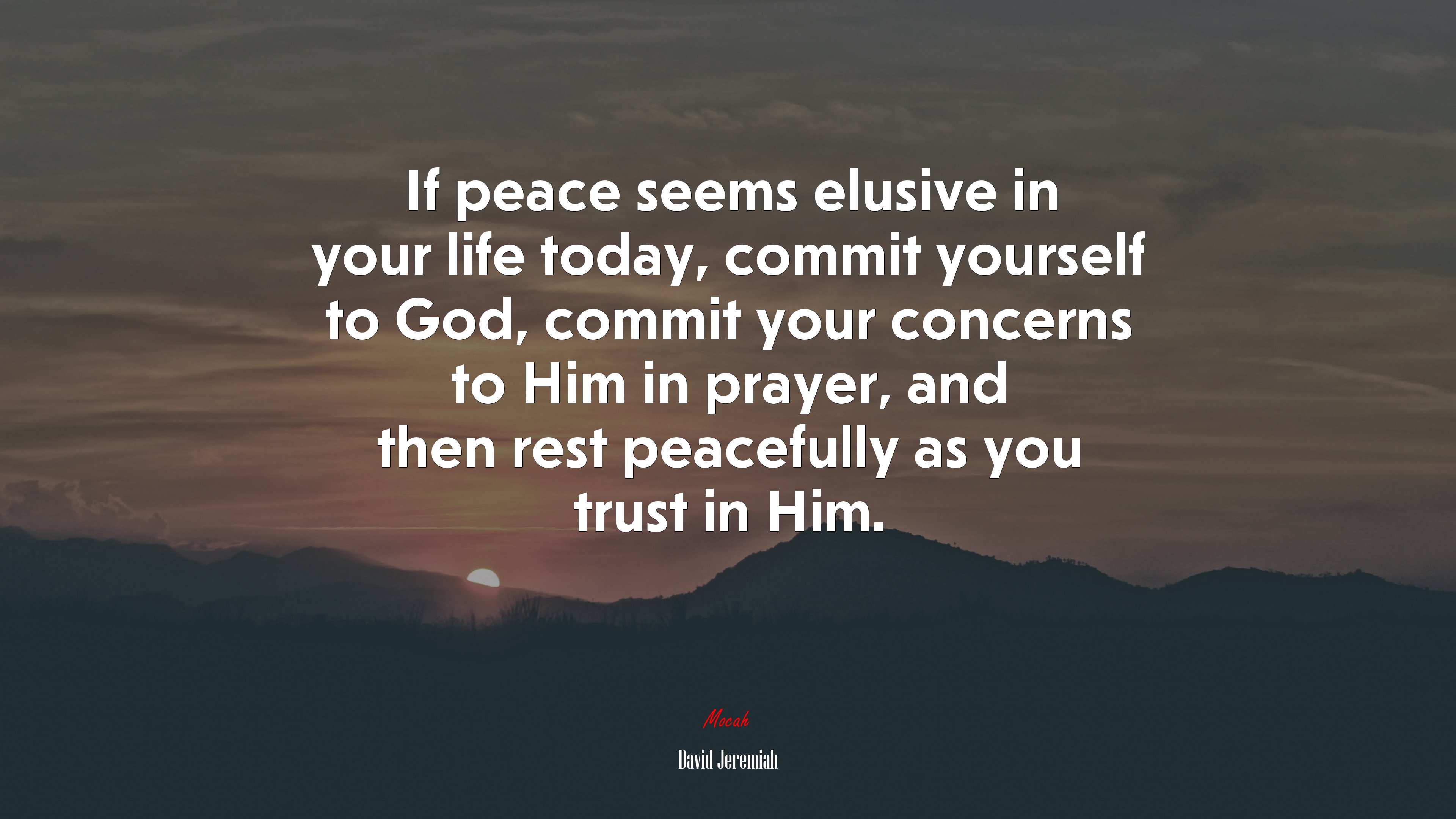 If peace seems elusive in your life today, commit yourself to God, commit your concerns to Him in prayer, and then rest peacefully as you trust in Him. | David Jeremiah quote HD Wallpaper