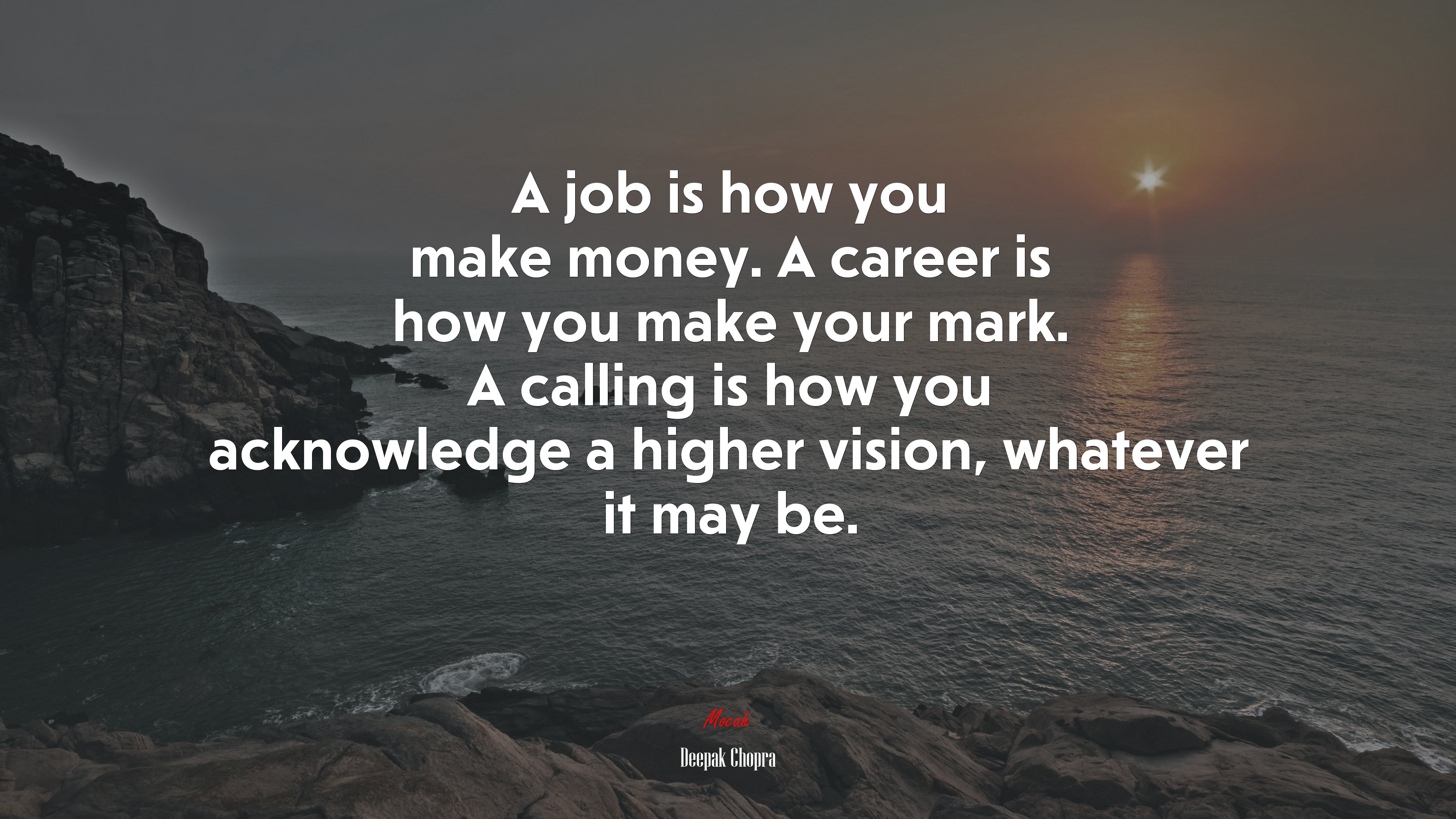 A job is how you make money. A career is how you make your mark. A calling is how you acknowledge a higher vision, whatever it may be. | Deepak Chopra quote HD Wallpaper