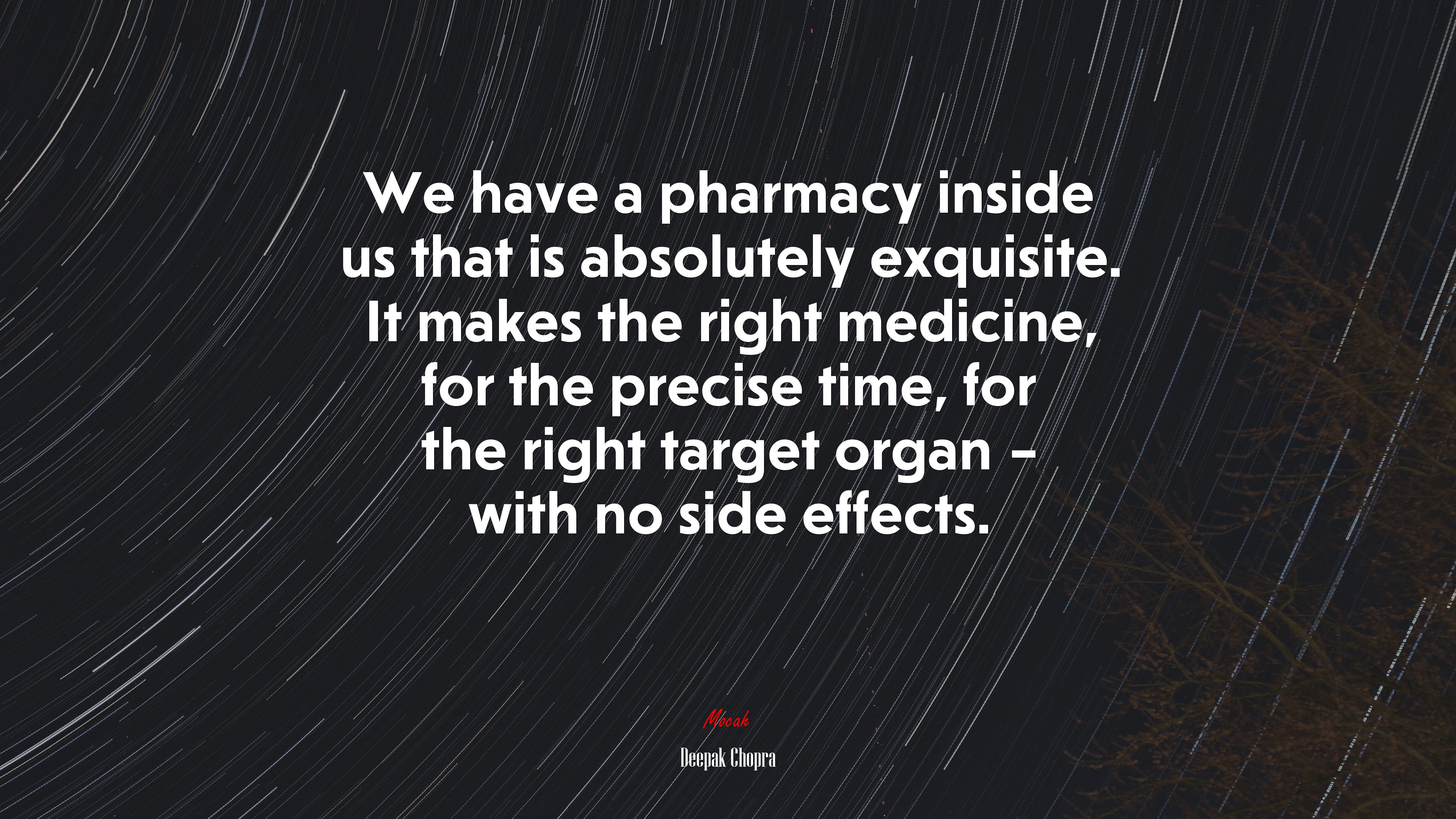 We have a pharmacy inside us that is absolutely exquisite. It makes the right medicine, for the precise time, for the right target organ – with no side effects. | Deepak Chopra quote HD Wallpaper