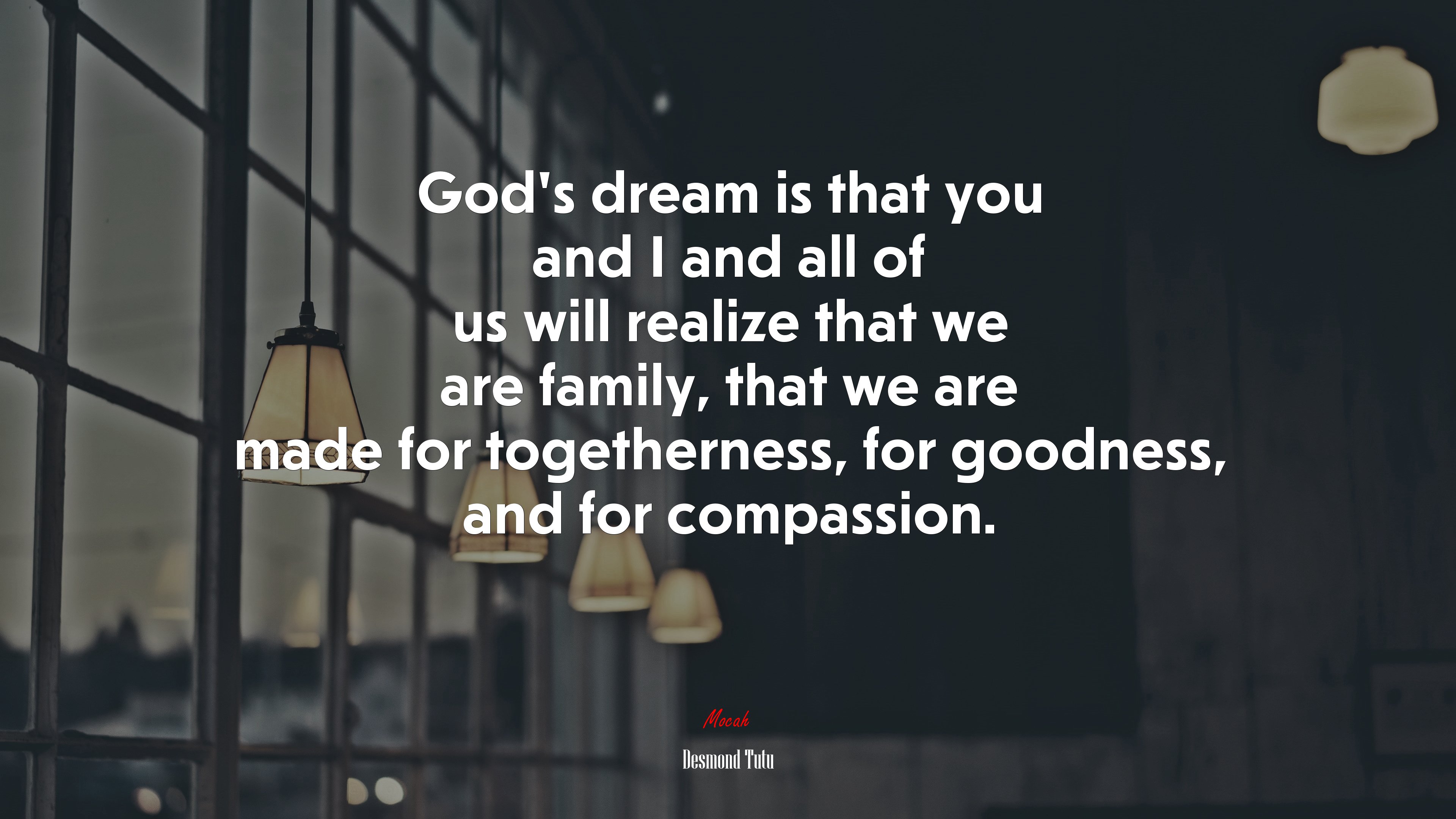 God’s dream is that you and I and all of us will realize that we are family, that we are made for togetherness, for goodness, and for compassion. | Desmond Tutu quote HD Wallpaper