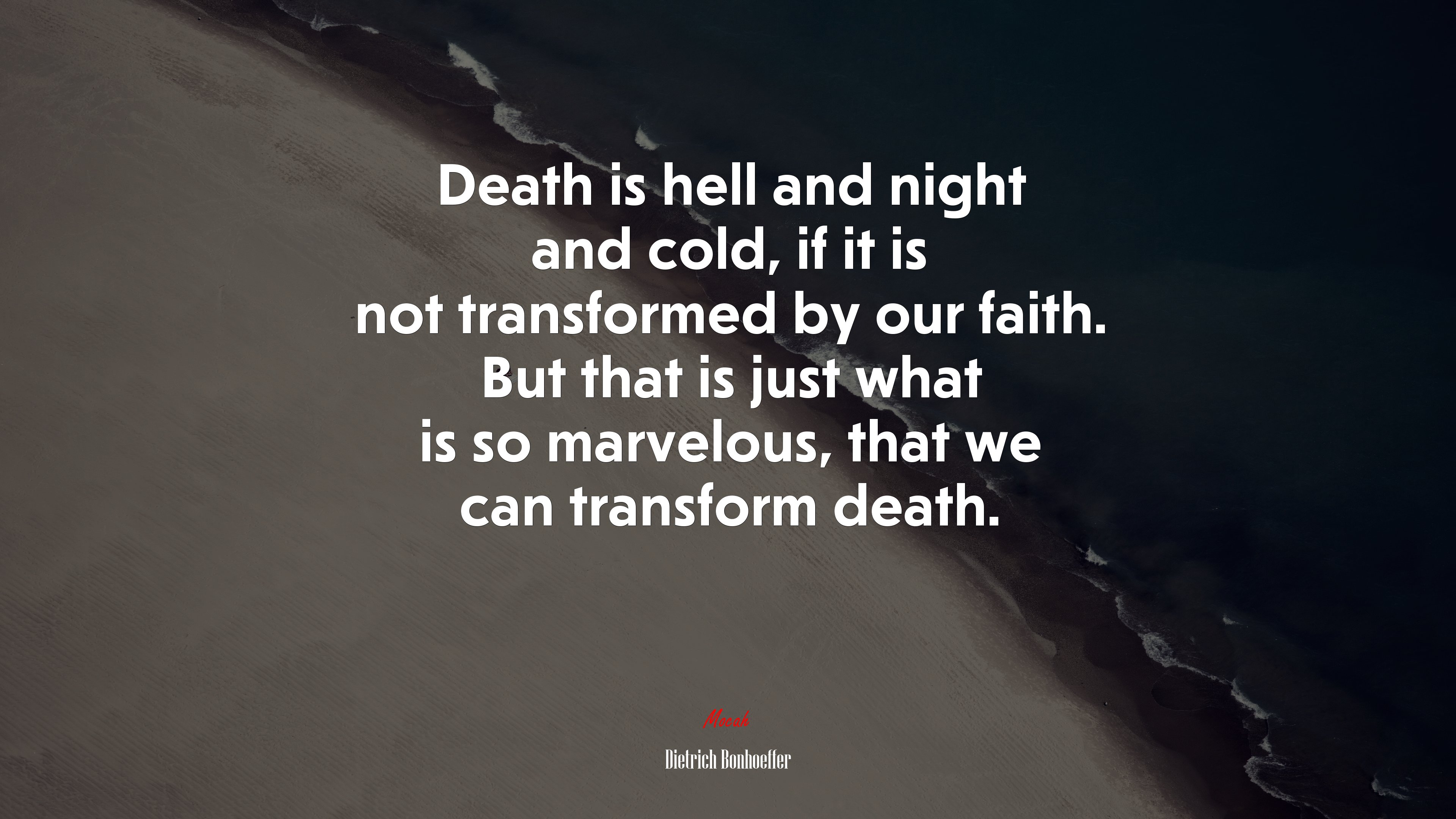 Death is hell and night and cold, if it is not transformed by our faith. But that is just what is so marvelous, that we can transform death. | Dietrich Bonhoeffer quote HD Wallpaper