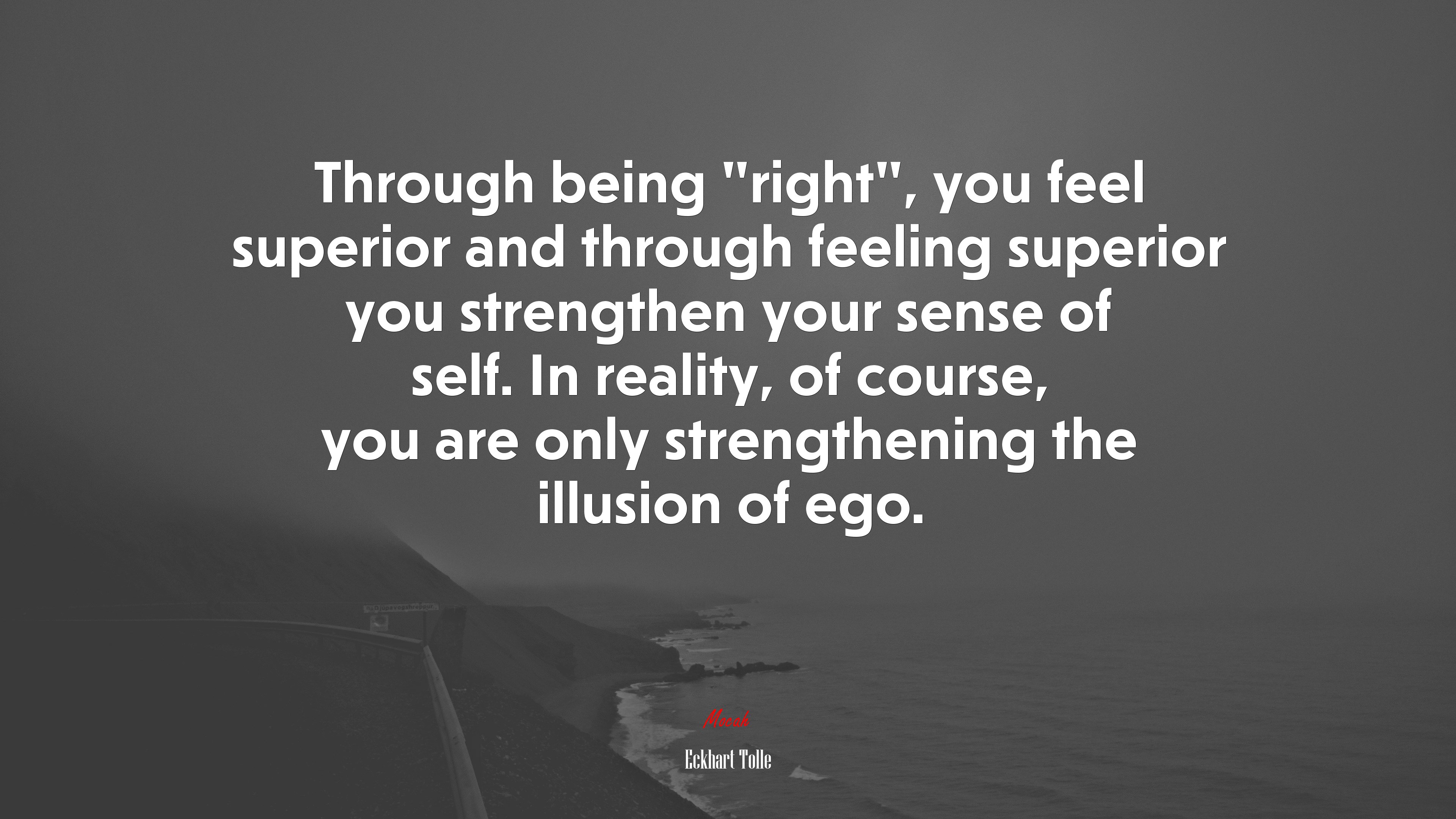 Through being “right”, you feel superior and through feeling superior you strengthen your sense of self. In reality, of course, you are only strengthening the illusion of ego. | Eckhart Tolle quote HD Wallpaper