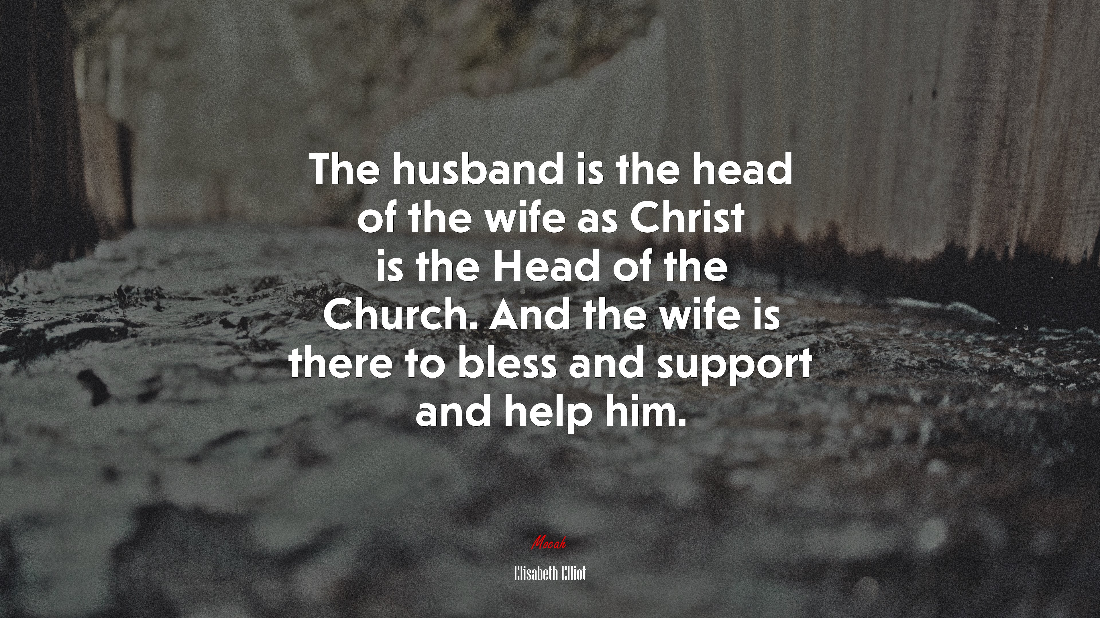 The husband is the head of the wife as Christ is the Head of the Church. And the wife is there to bless and support and help him. | Elisabeth Elliot quote HD Wallpaper