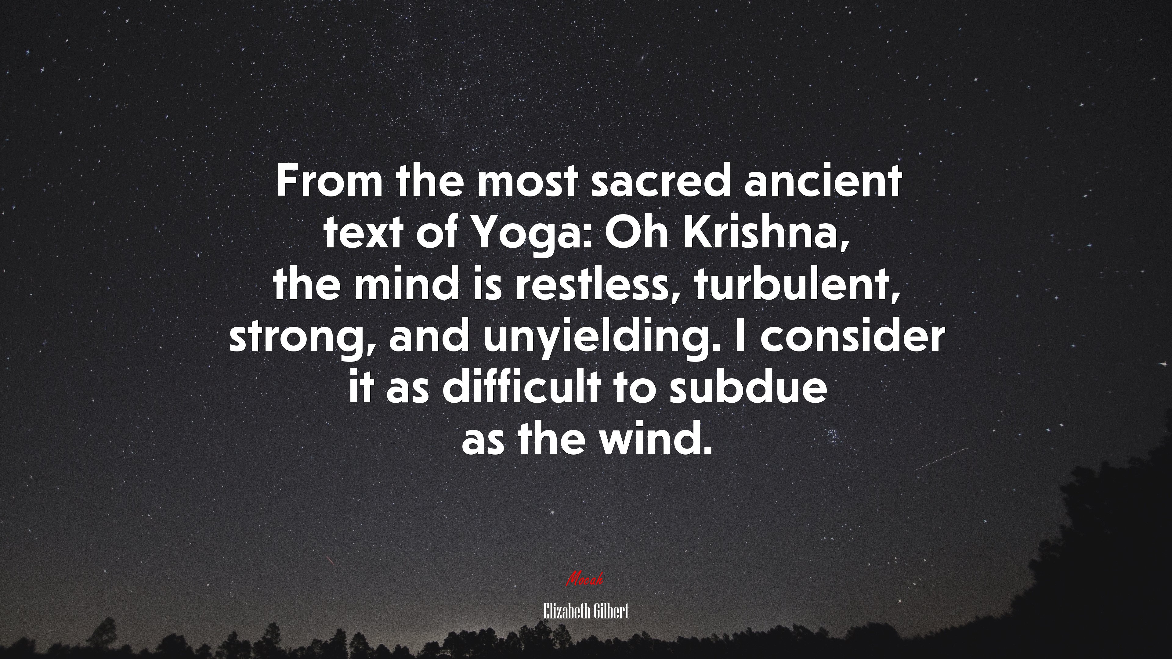 From the most sacred ancient text of Yoga: Oh Krishna, the mind is restless, turbulent, strong, and unyielding. I consider it as difficult to subdue as the wind. | Elizabeth Gilbert quote HD Wallpaper
