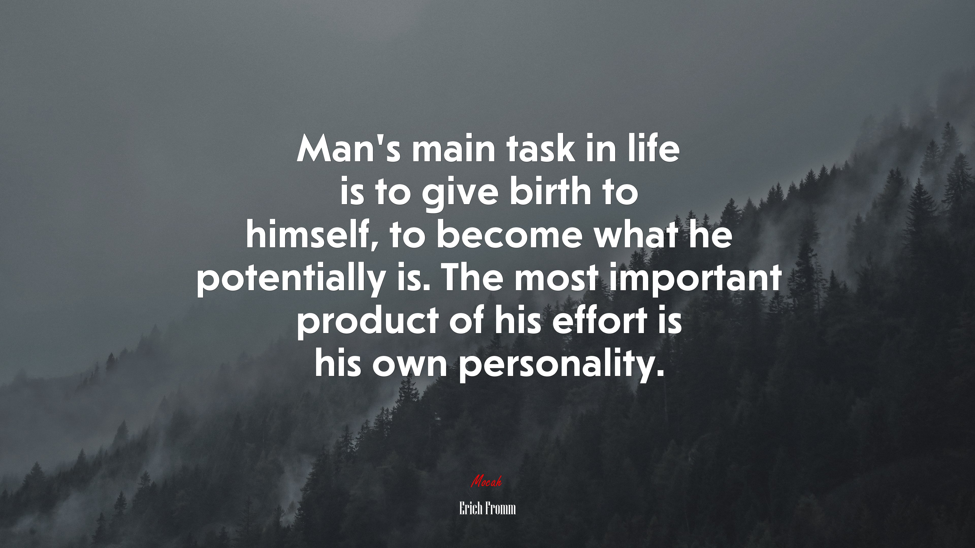 Man’s main task in life is to give birth to himself, to become what he potentially is. The most important product of his effort is his own personality. | Erich Fromm quote HD Wallpaper