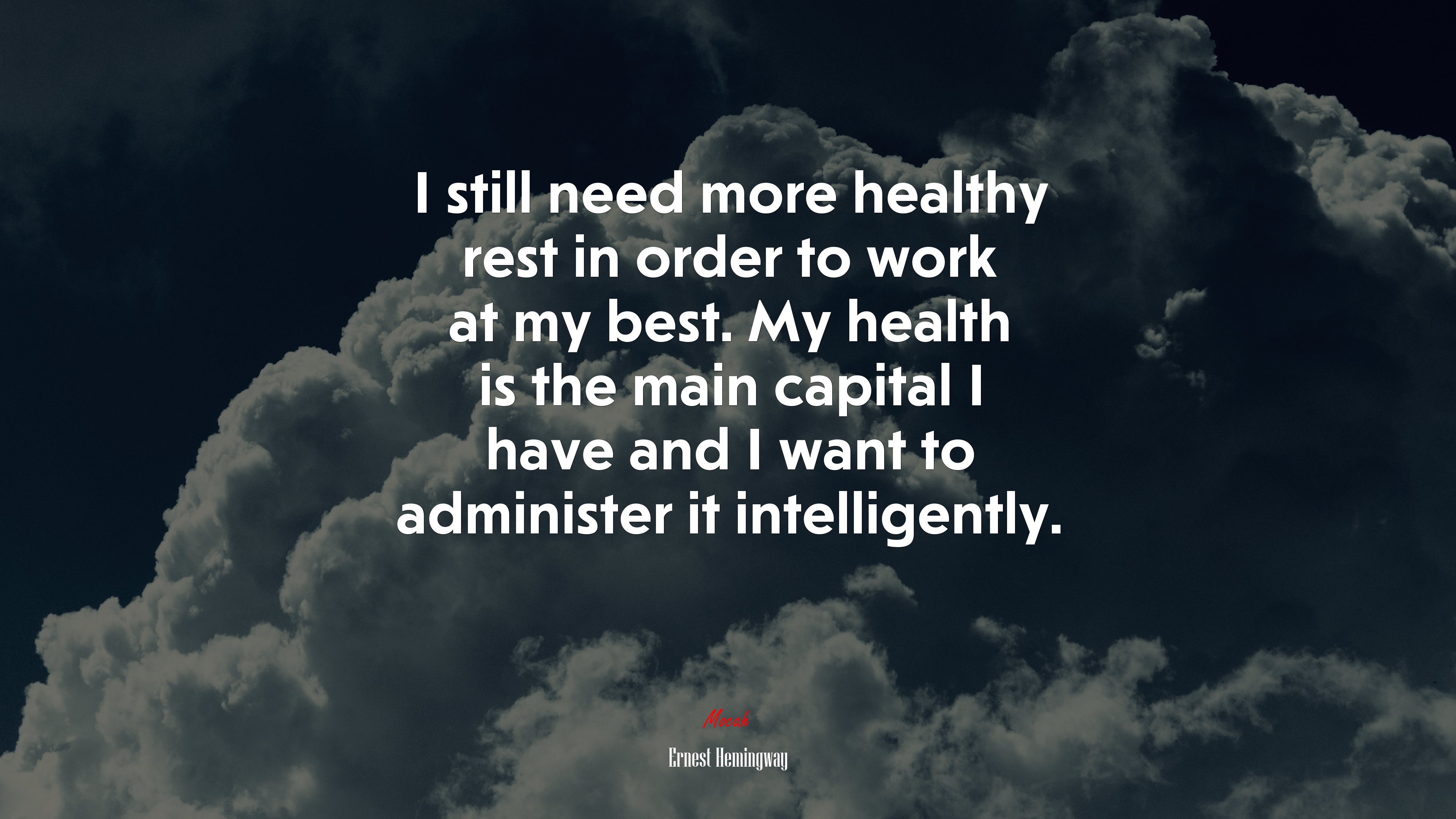 I still need more healthy rest in order to work at my best. My health is the main capital I have and I want to administer it intelligently. | Ernest Hemingway quote HD Wallpaper