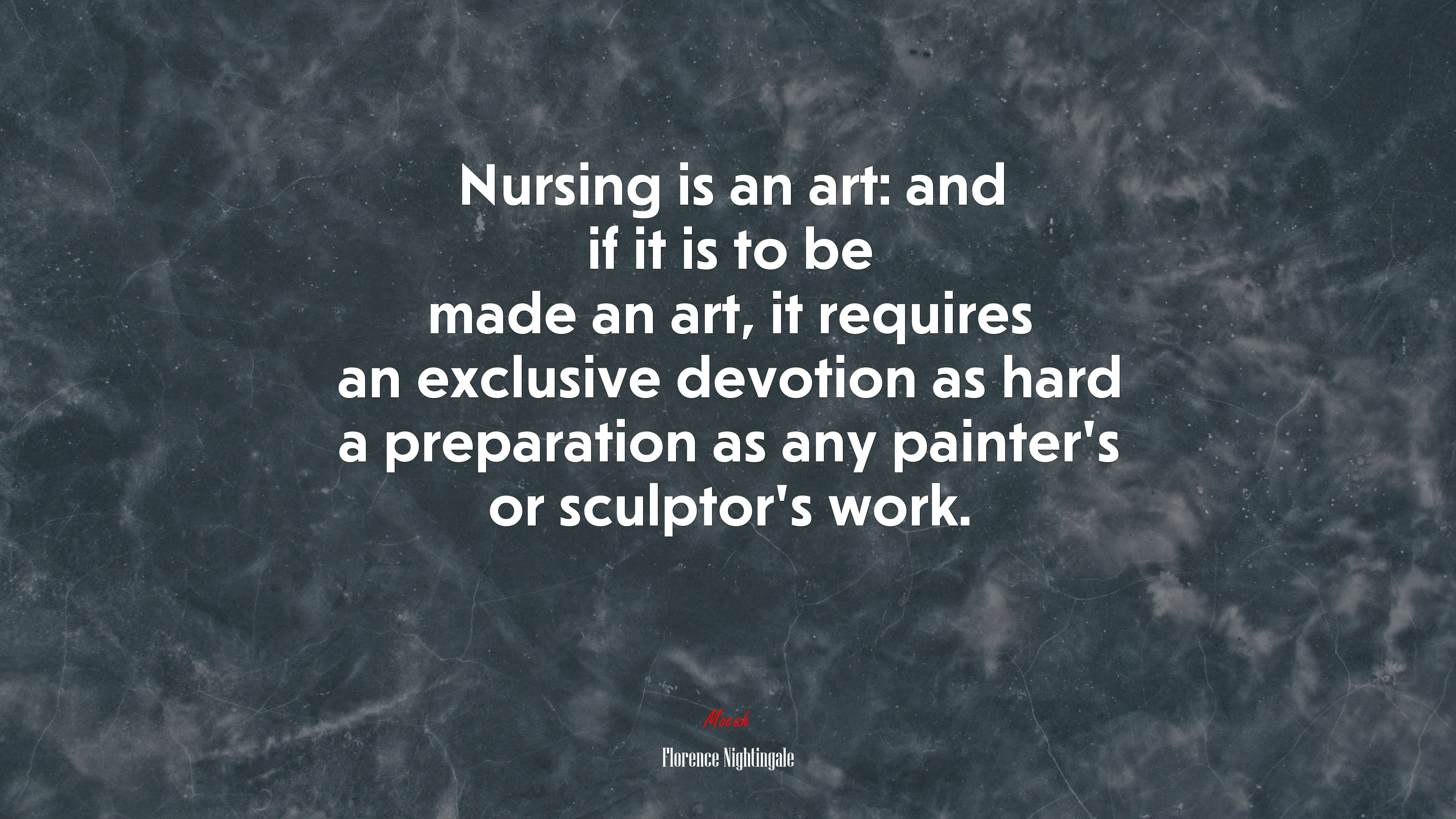 Nursing is an art: and if it is to be made an art, it requires an exclusive devotion as hard a preparation as any painter’s or sculptor’s work. | Florence Nightingale quote HD Wallpaper