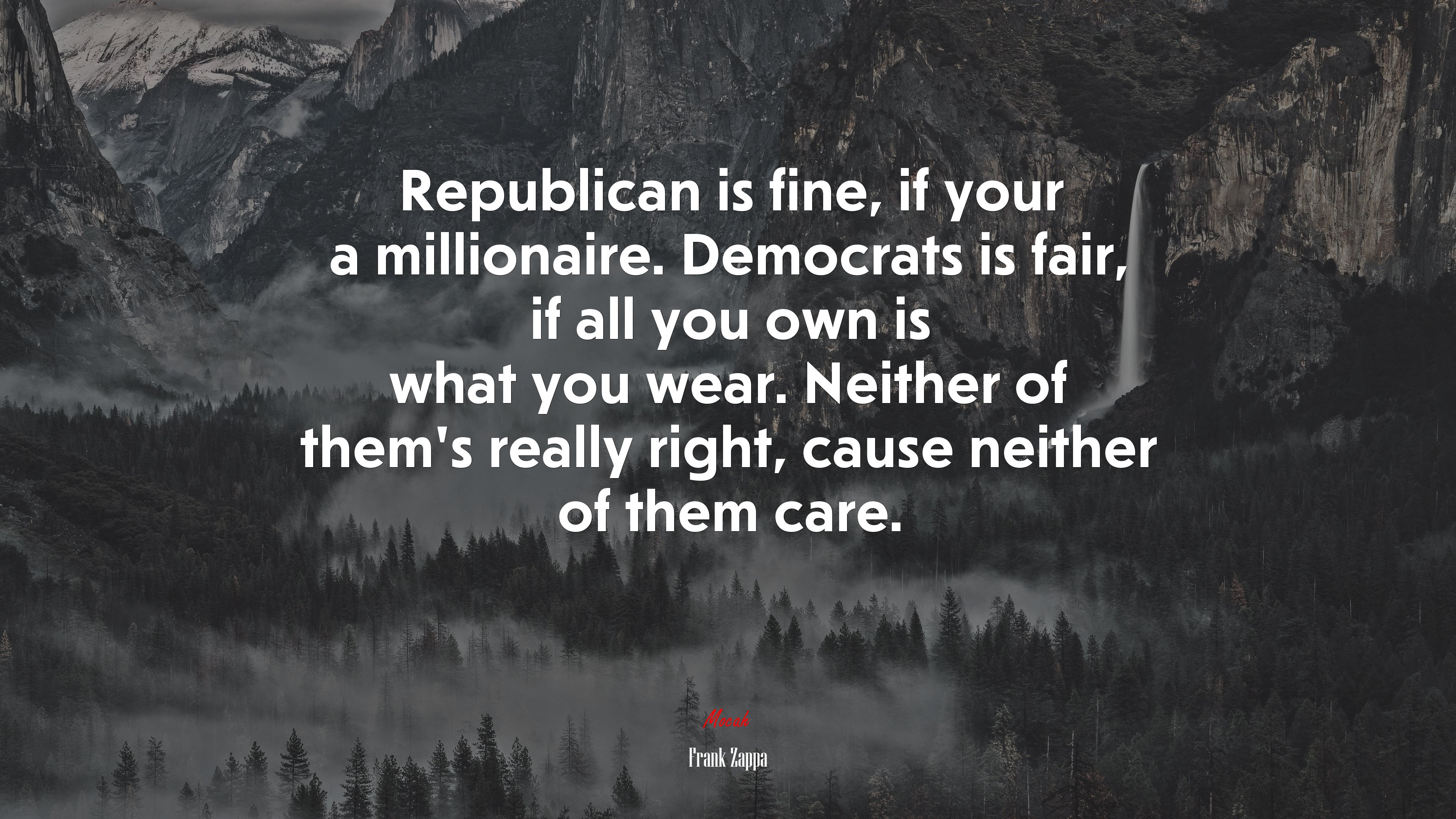 Republican is fine, if your a millionaire. Democrats is fair, if all you own is what you wear. Neither of them’s really right, cause neither of them care. | Frank Zappa quote HD Wallpaper