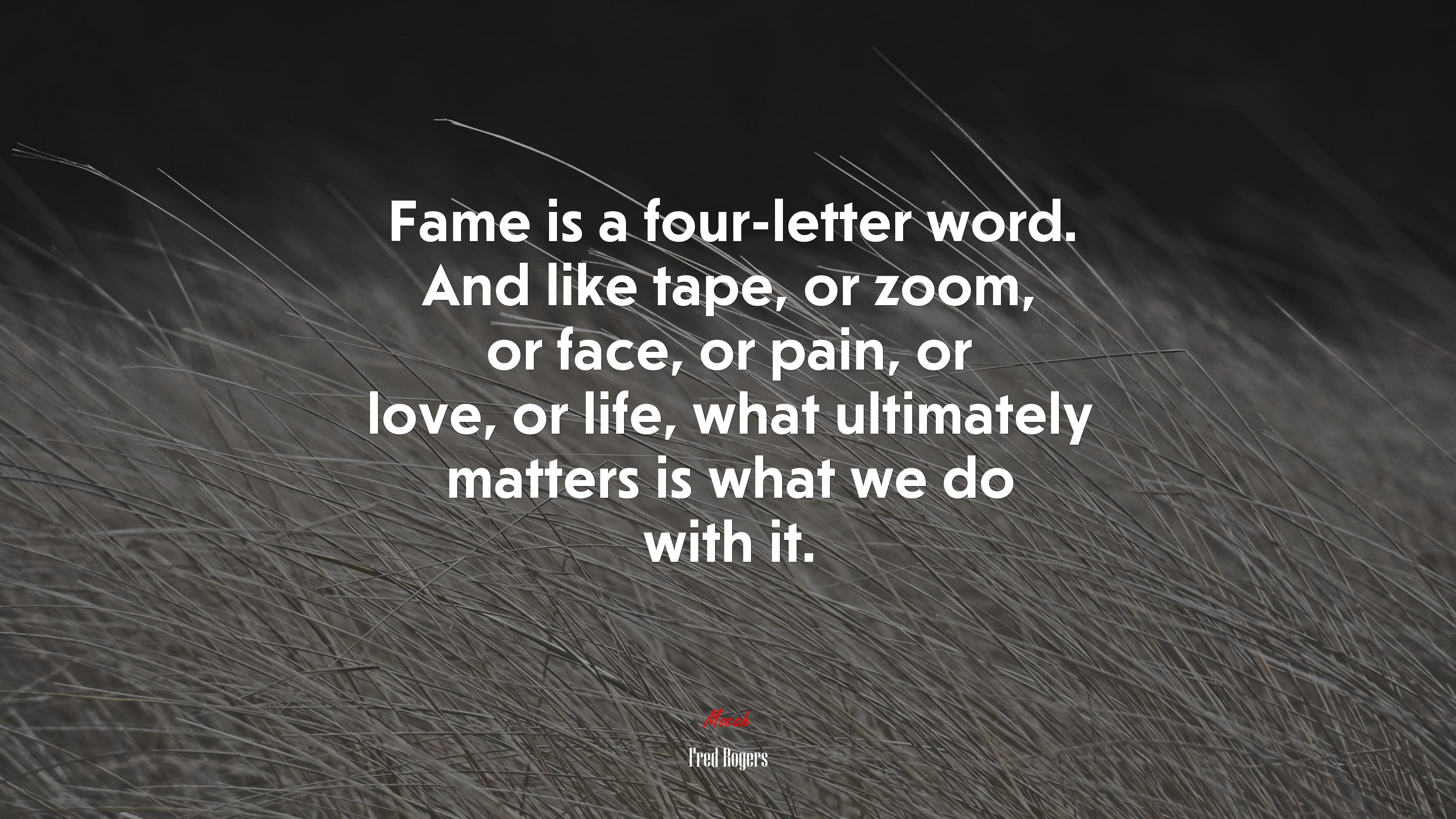 Fame is a four-letter word. And like tape, or zoom, or face, or pain, or love, or life, what ultimately matters is what we do with it. | Fred Rogers quote HD Wallpaper
