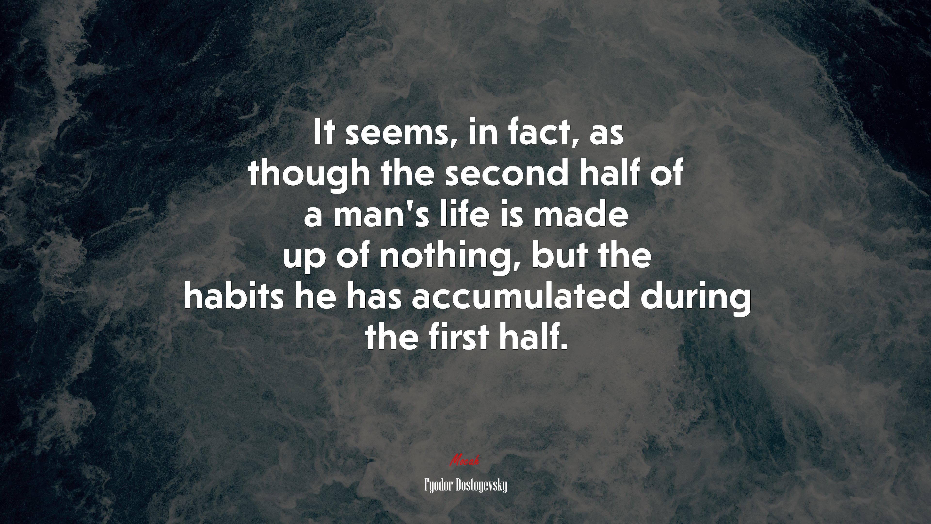 It seems, in fact, as though the second half of a man’s life is made up of nothing, but the habits he has accumulated during the first half. | Fyodor Dostoyevsky quote HD Wallpaper