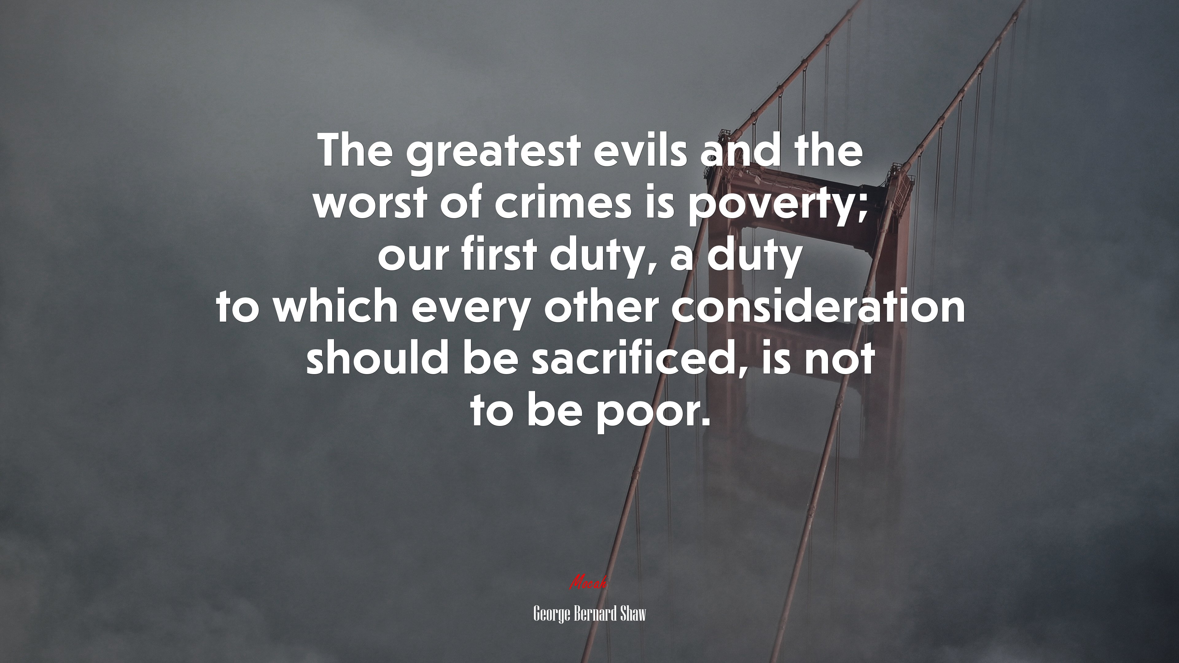 The greatest evils and the worst of crimes is poverty; our first duty, a duty to which every other consideration should be sacrificed, is not to be poor. | George Bernard Shaw quote HD Wallpaper