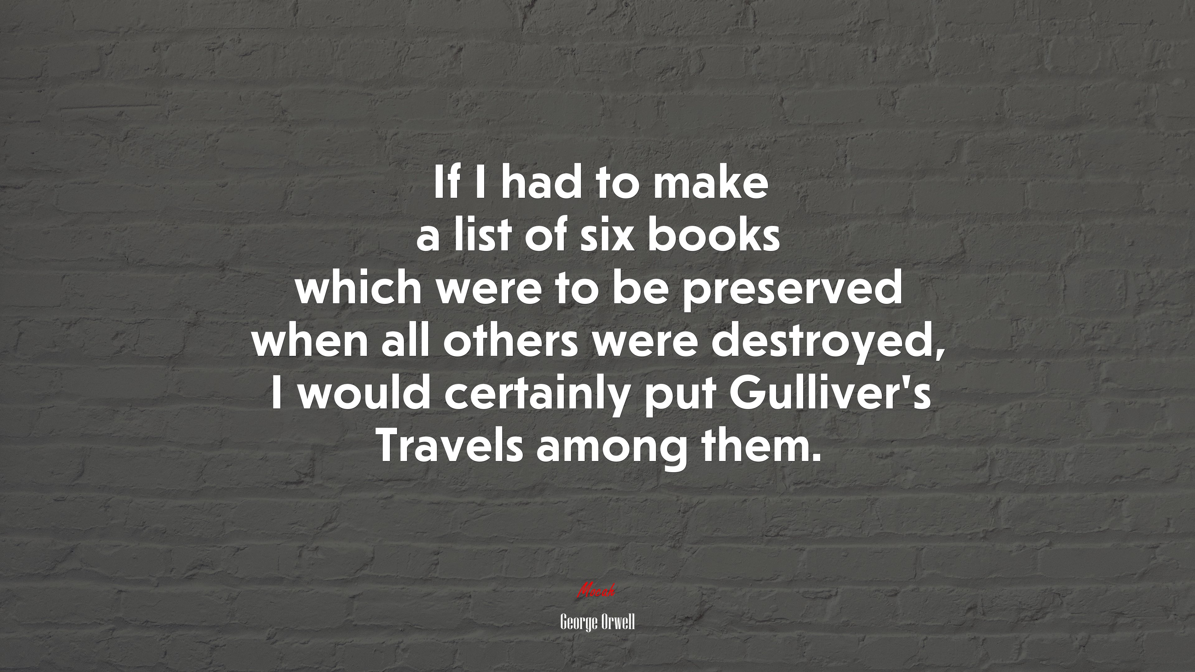 If I had to make a list of six books which were to be preserved when all others were destroyed, I would certainly put Gulliver’s Travels among them. | George Orwell quote HD Wallpaper