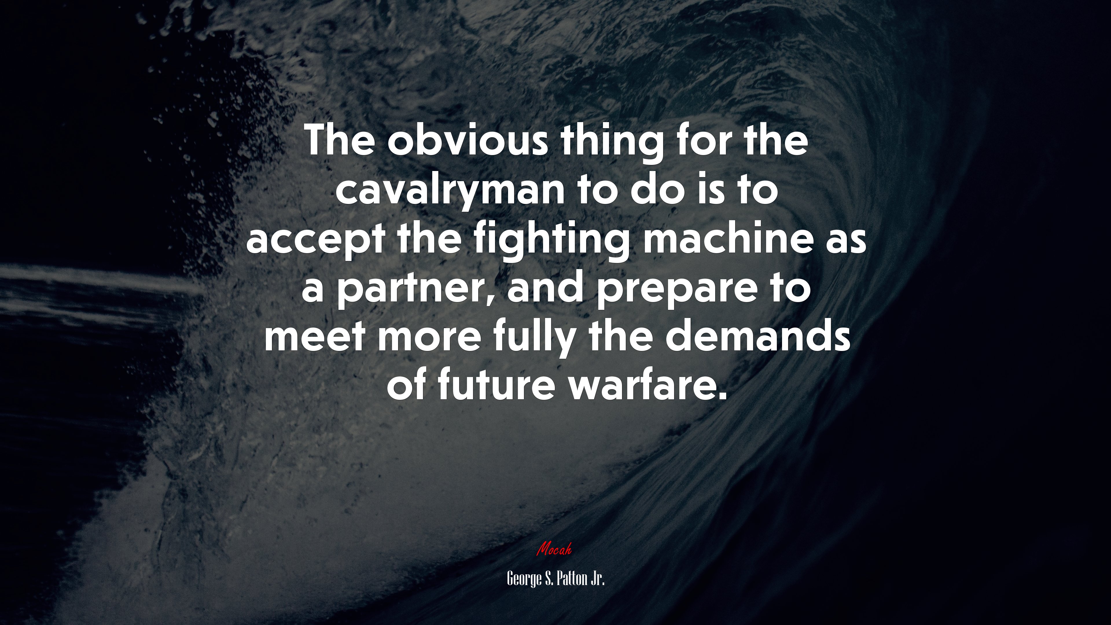 The obvious thing for the cavalryman to do is to accept the fighting machine as a partner, and prepare to meet more fully the demands of future warfare. | George S. Patton Jr. quote HD Wallpaper