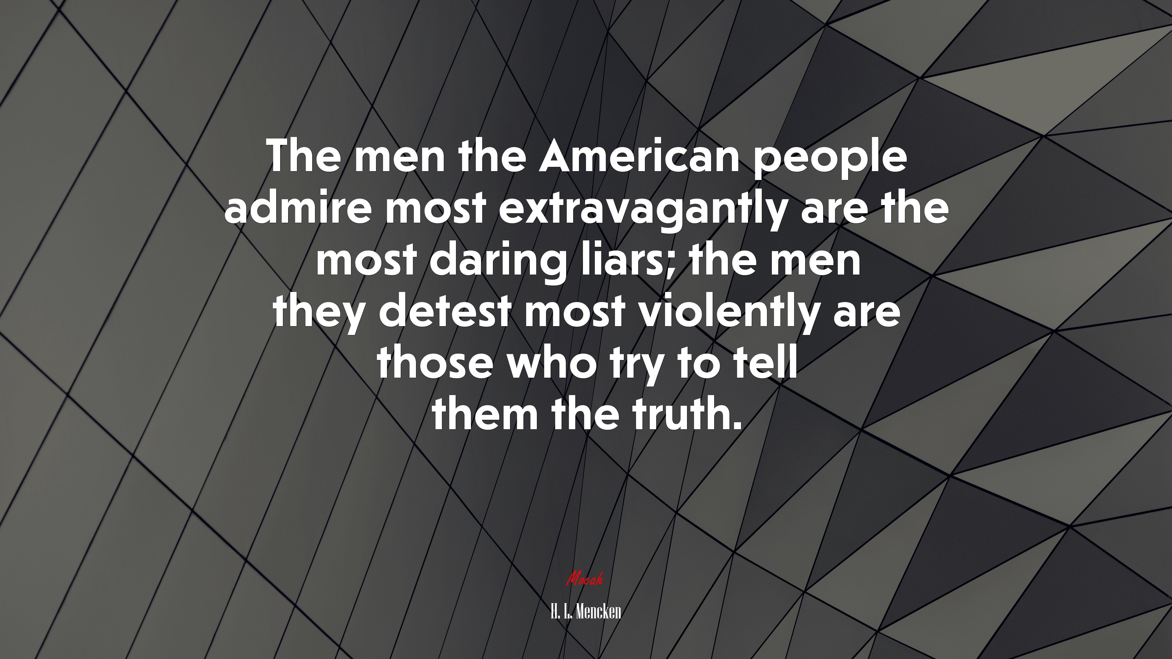 The men the American people admire most extravagantly are the most daring liars; the men they detest most violently are those who try to tell them the truth. | H. L. Mencken quote HD Wallpaper