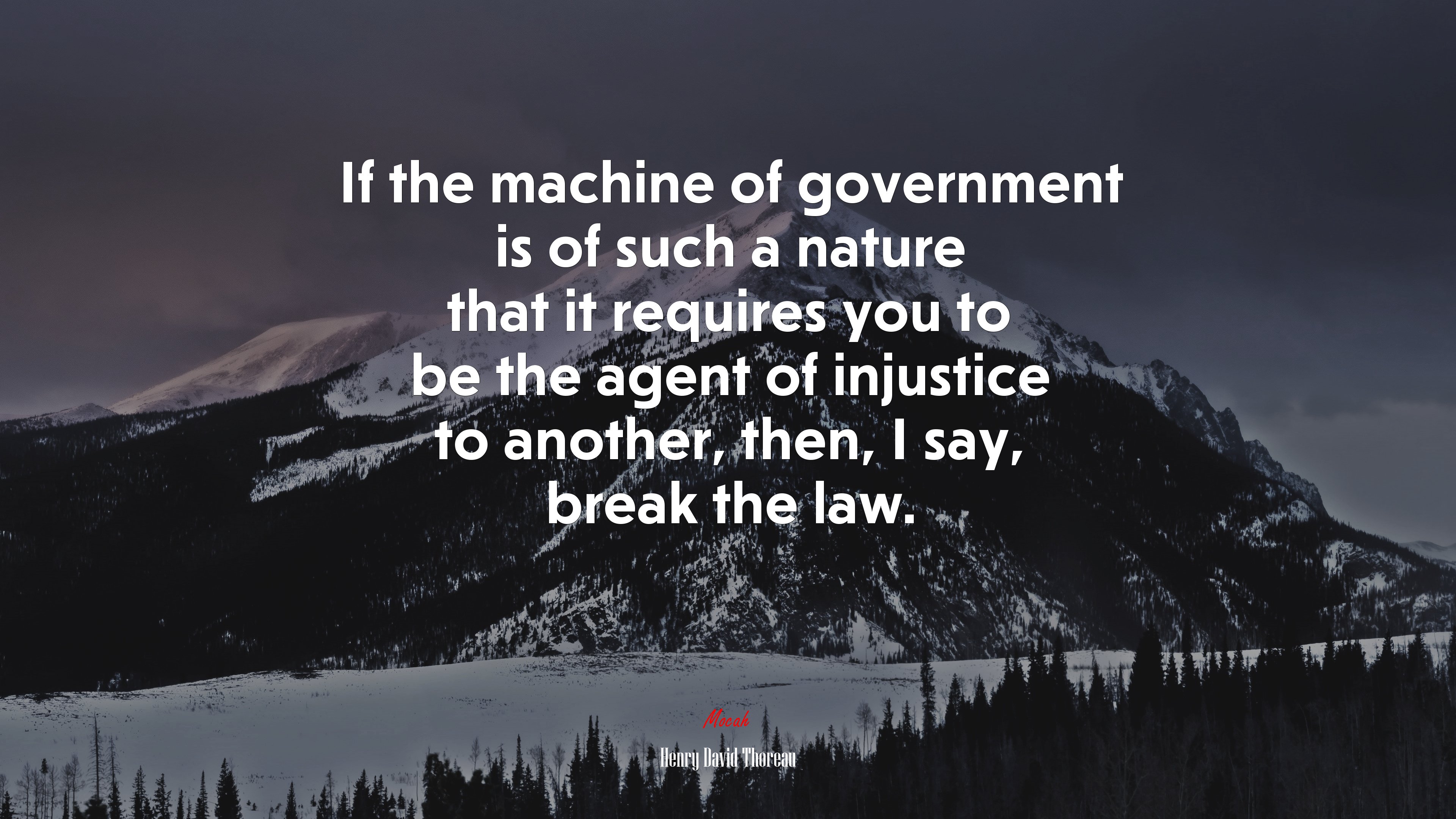 If the machine of government is of such a nature that it requires you to be the agent of injustice to another, then, I say, break the law. | Henry David Thoreau quote HD Wallpaper