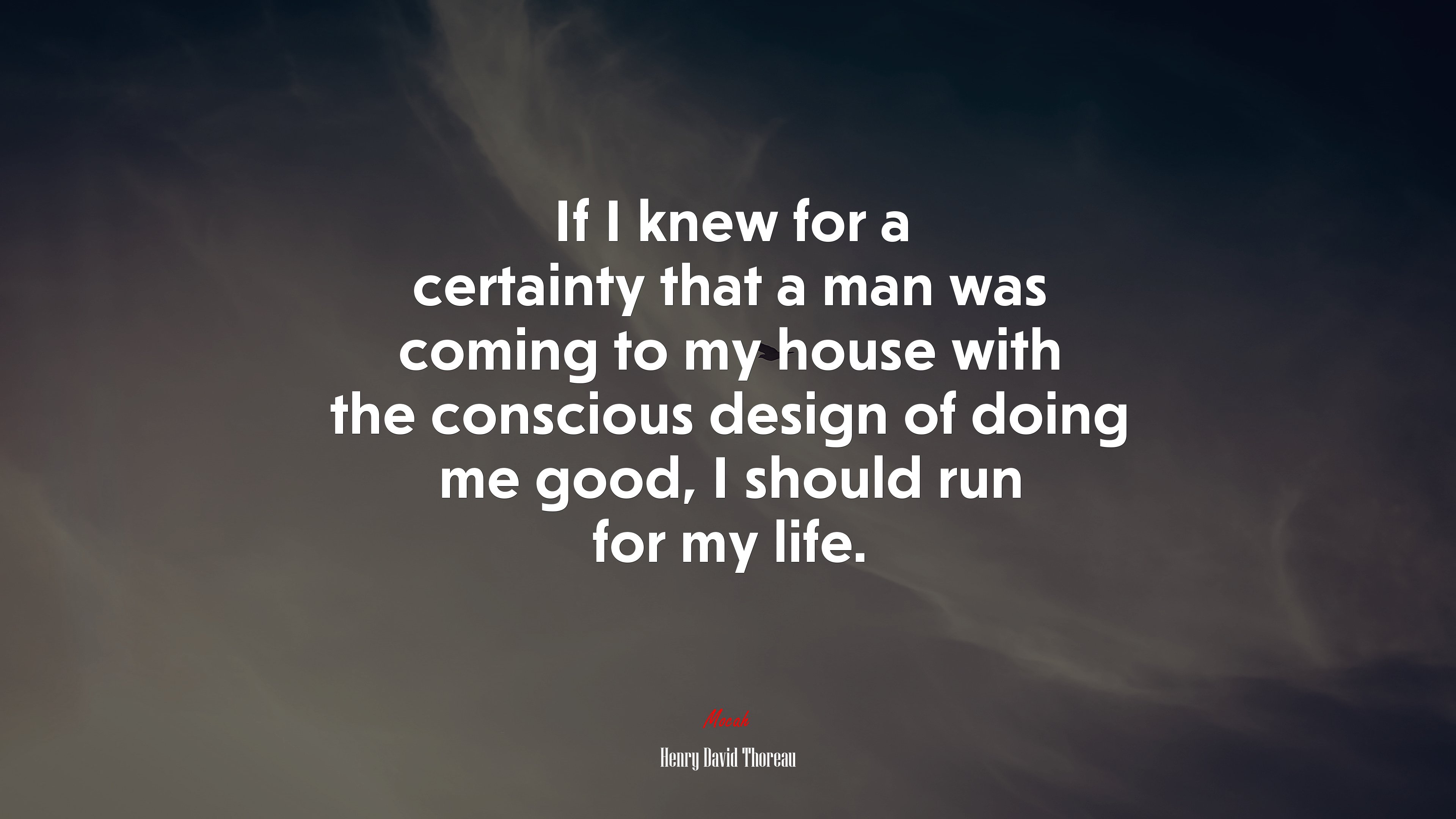 If I knew for a certainty that a man was coming to my house with the conscious design of doing me good, I should run for my life. | Henry David Thoreau quote HD Wallpaper