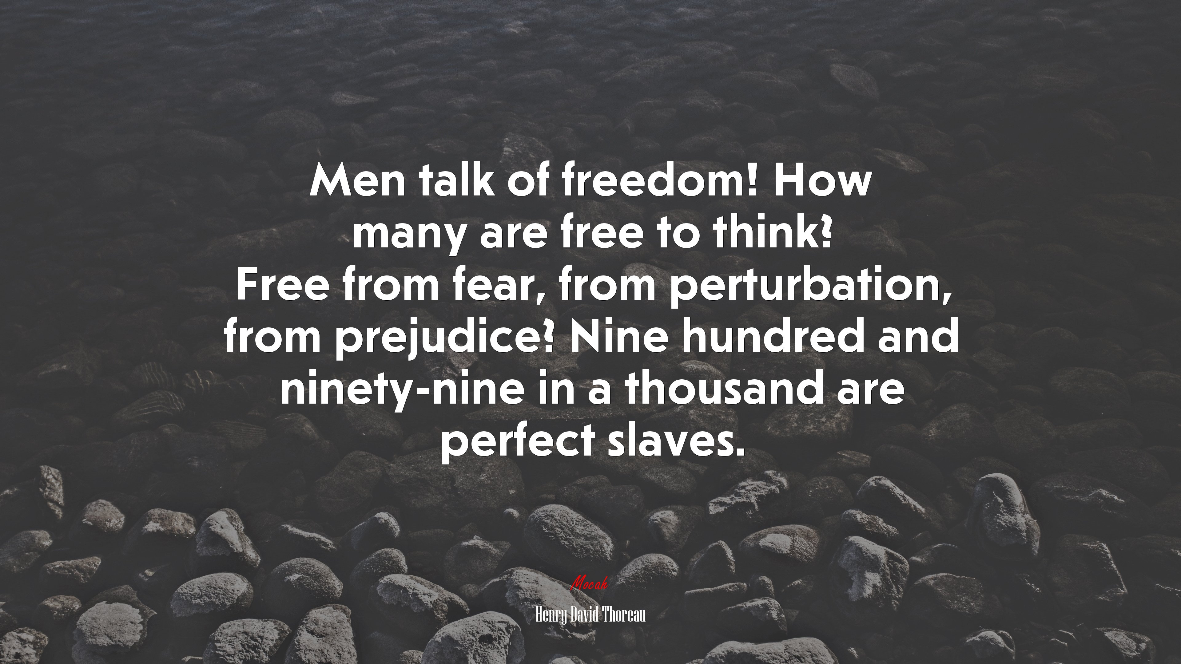 Men talk of freedom! How many are free to think? Free from fear, from perturbation, from prejudice? Nine hundred and ninety-nine in a thousand are perfect slaves. | Henry David Thoreau quote HD Wallpaper