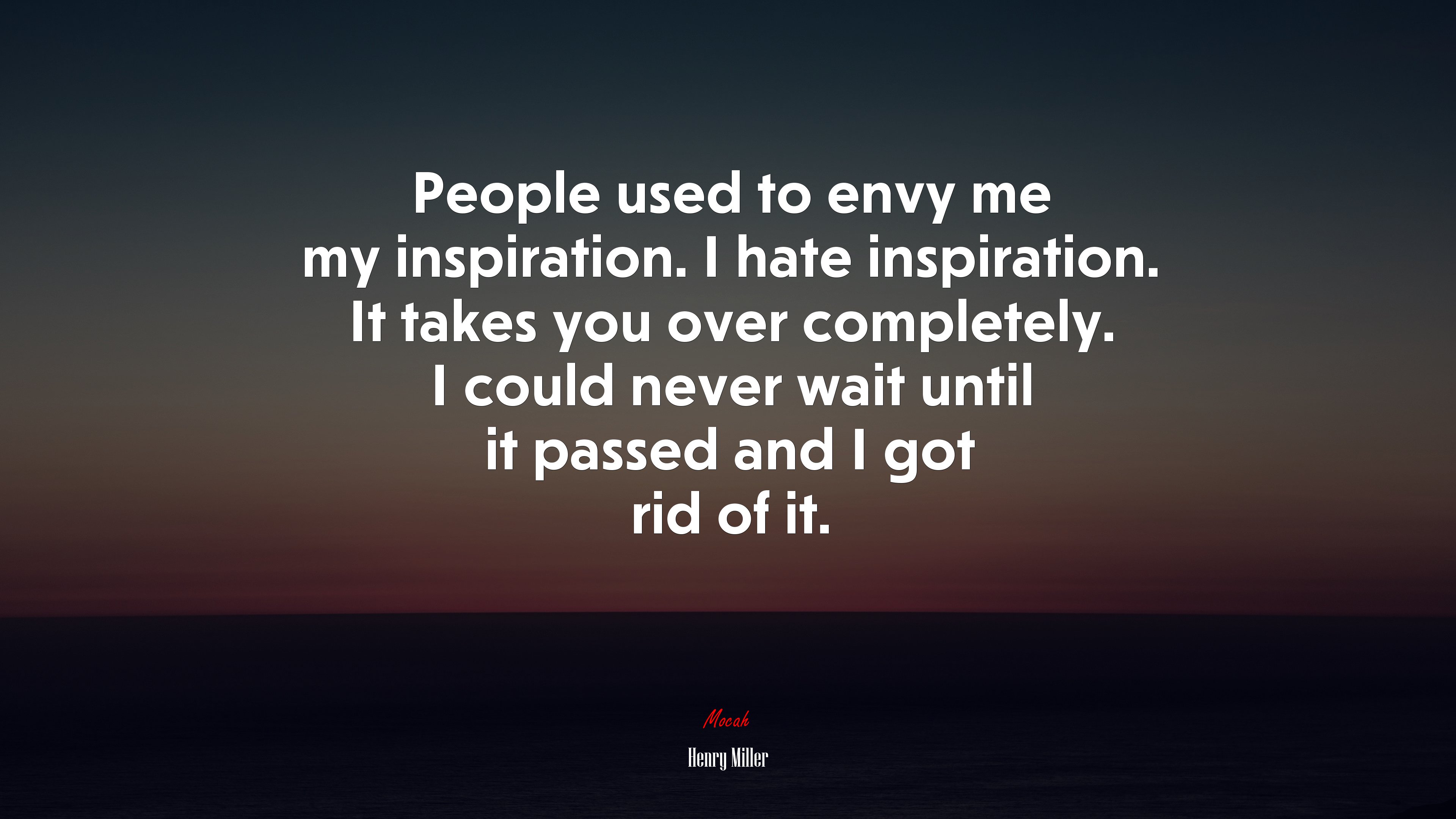 People used to envy me my inspiration. I hate inspiration. It takes you over completely. I could never wait until it passed and I got rid of it. | Henry Miller quote HD Wallpaper