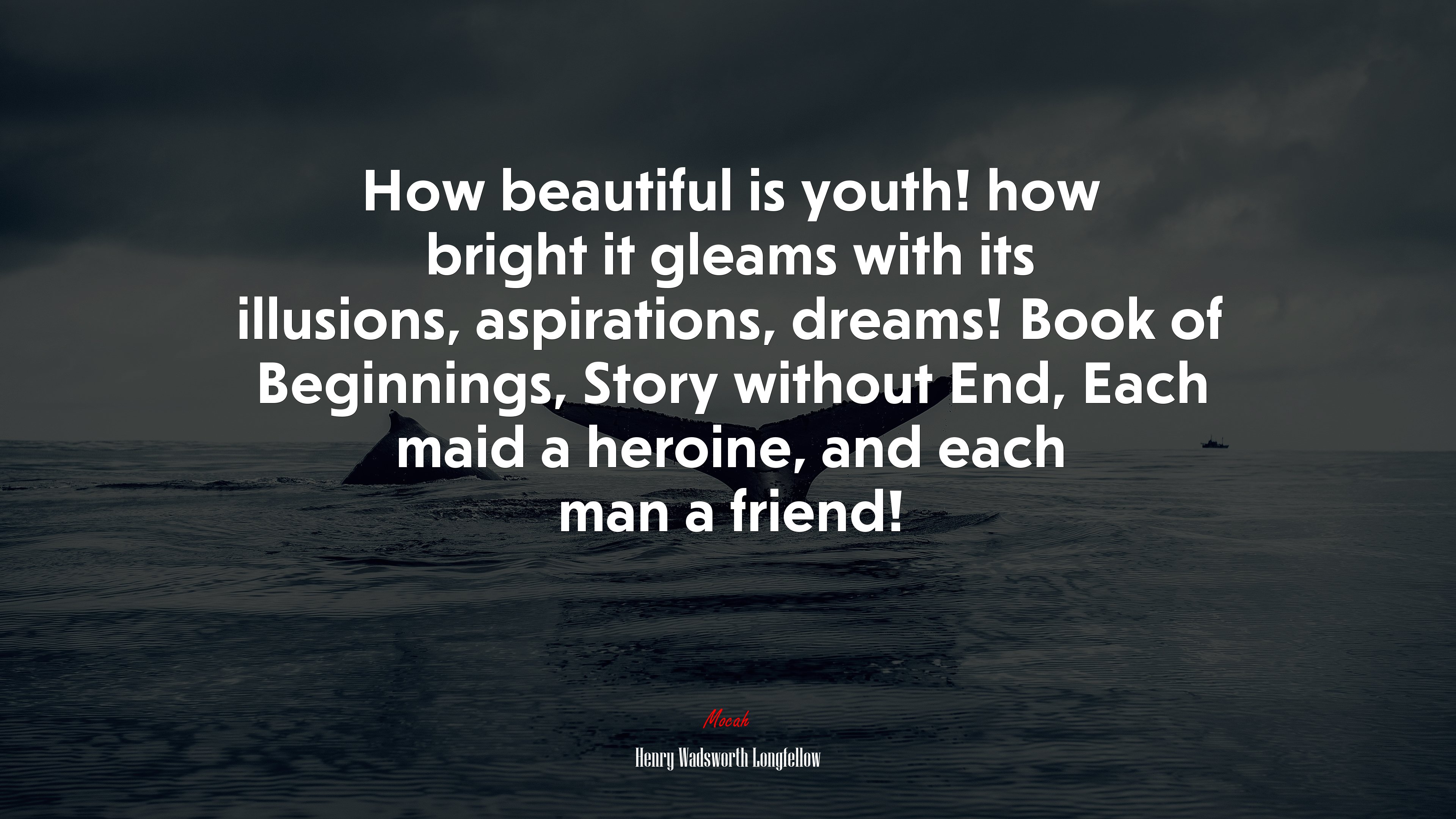 How beautiful is youth! how bright it gleams with its illusions, aspirations, dreams! Book of Beginnings, Story without End, Each maid a heroine, and each man a friend! | Henry Wadsworth Longfellow quote HD Wallpaper