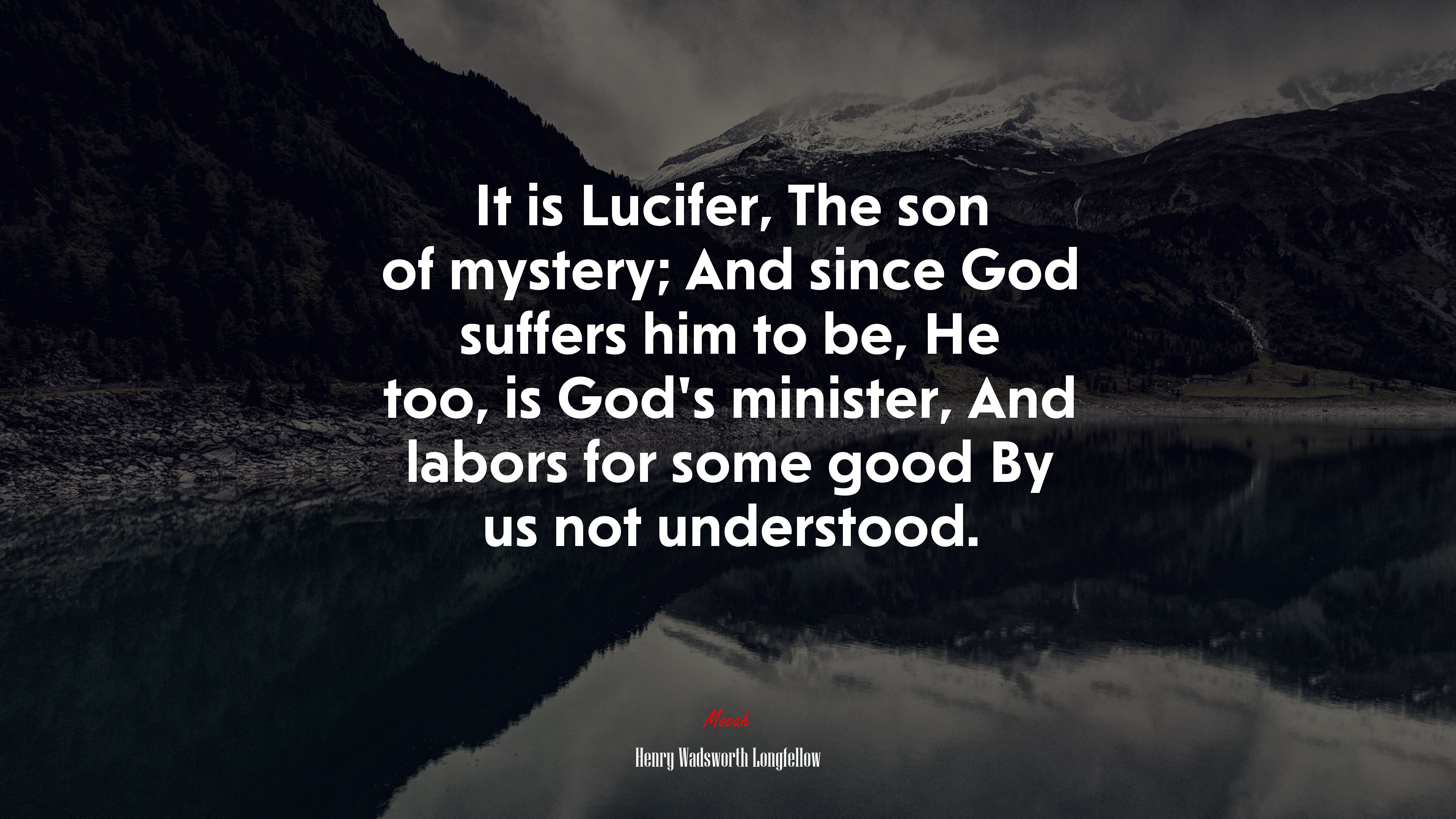 It is Lucifer, The son of mystery; And since God suffers him to be, He too, is God’s minister, And labors for some good By us not understood. | Henry Wadsworth Longfellow quote HD Wallpaper
