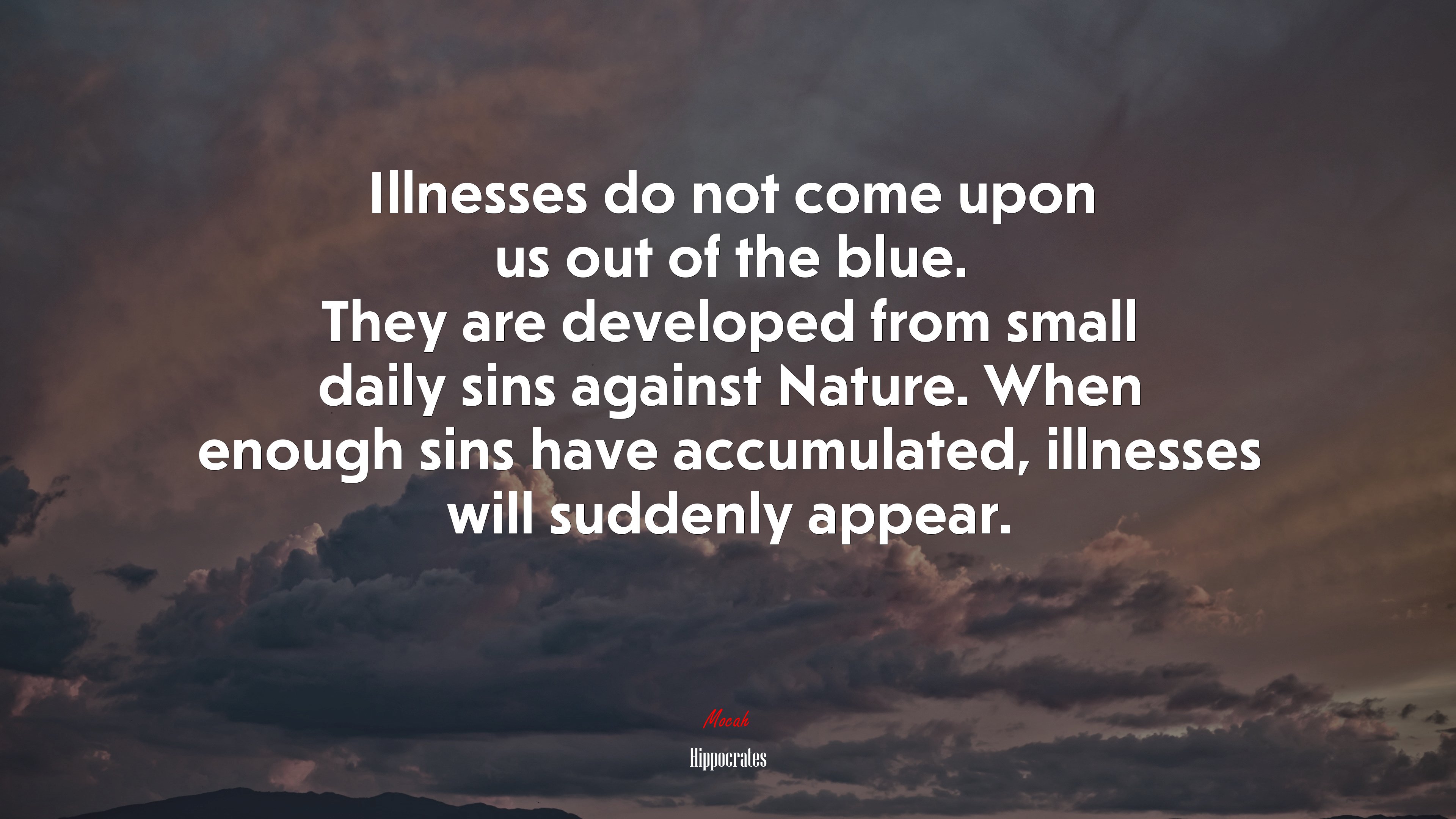 Illnesses do not come upon us out of the blue. They are developed from small daily sins against Nature. When enough sins have accumulated, illnesses will suddenly appear. | Hippocrates quote HD Wallpaper