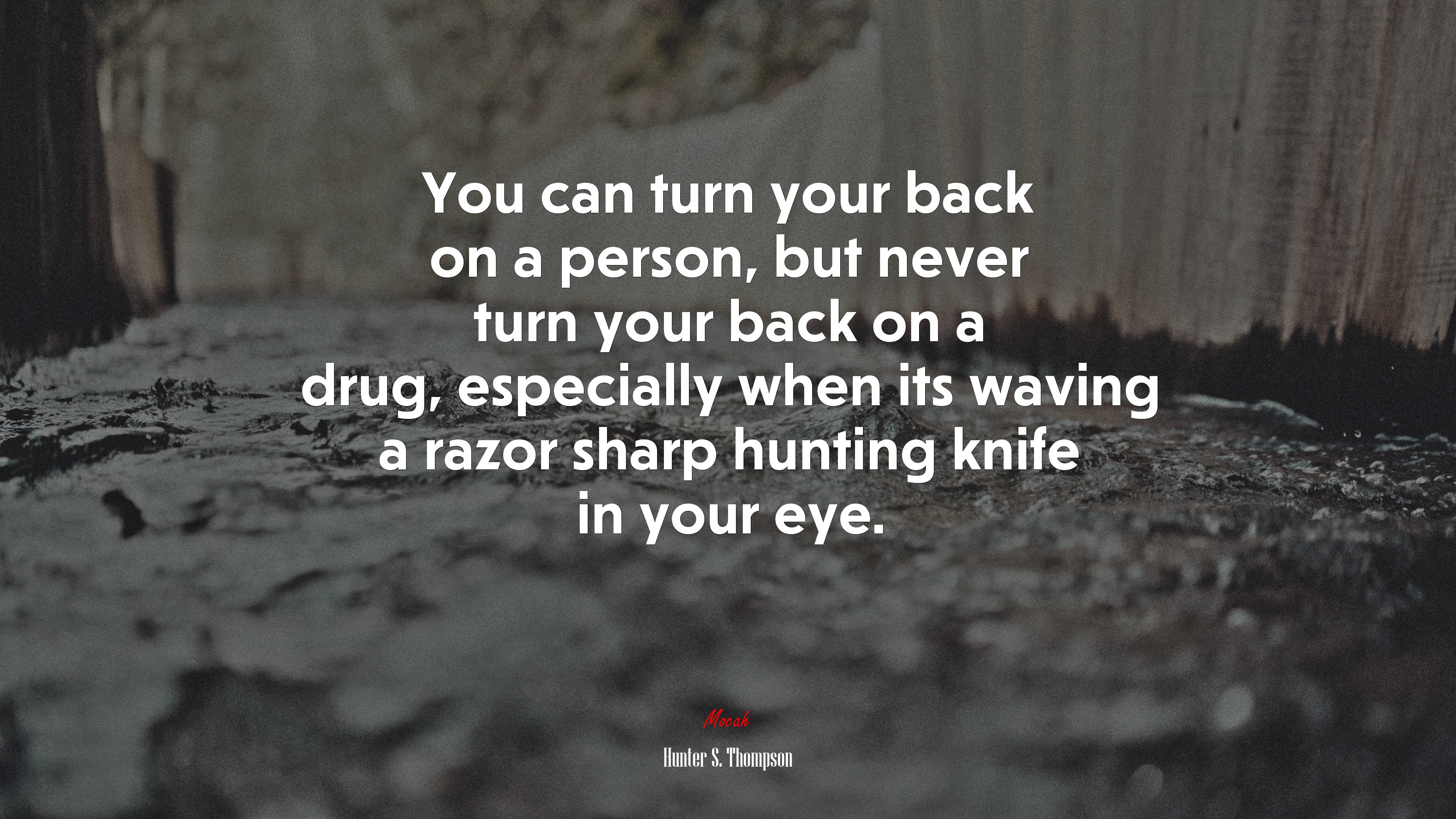 You can turn your back on a person, but never turn your back on a drug, especially when its waving a razor sharp hunting knife in your eye. | Hunter S. Thompson quote HD Wallpaper