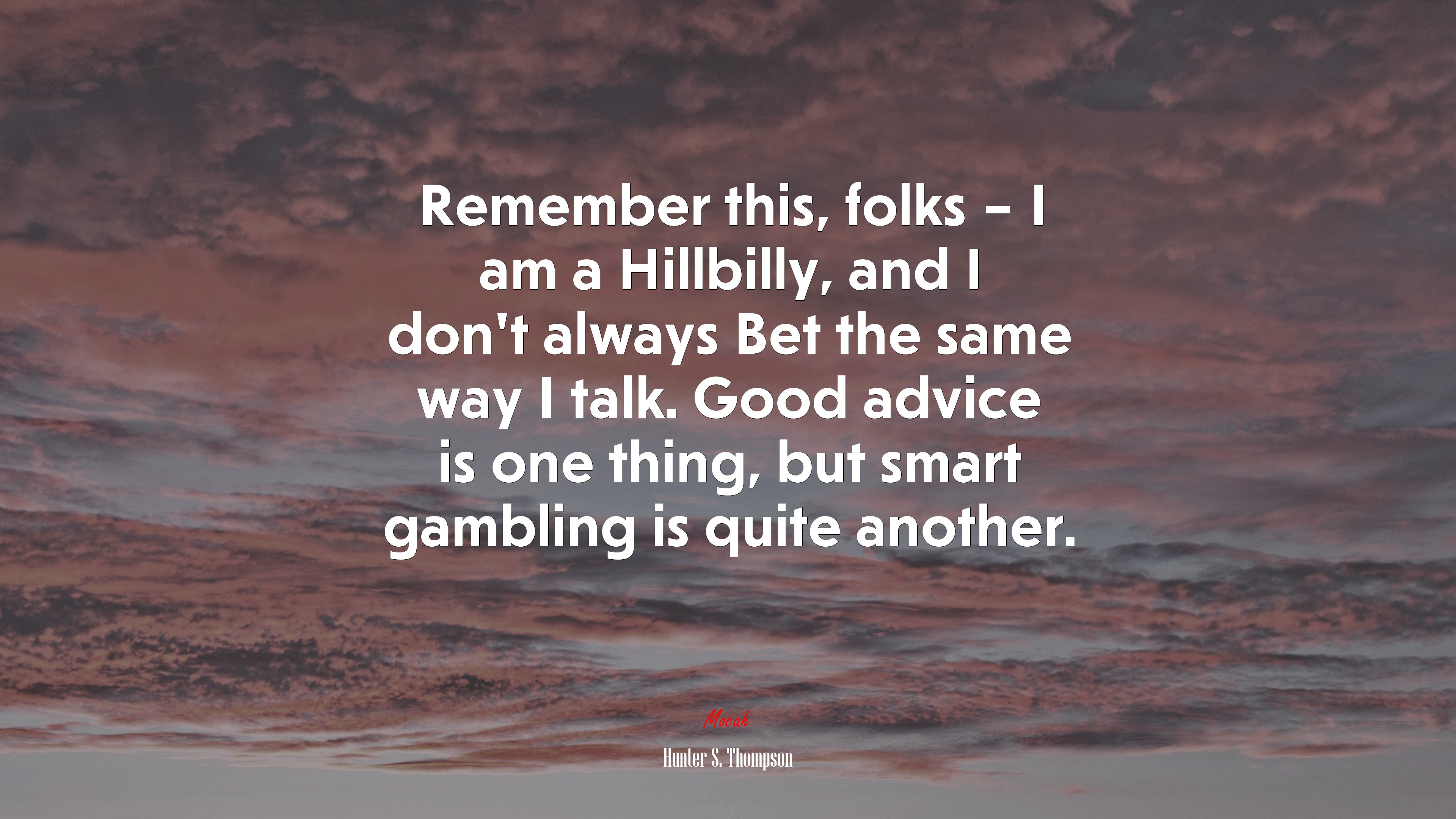 Remember this, folks – I am a Hillbilly, and I don’t always Bet the same way I talk. Good advice is one thing, but smart gambling is quite another. | Hunter S. Thompson quote HD Wallpaper