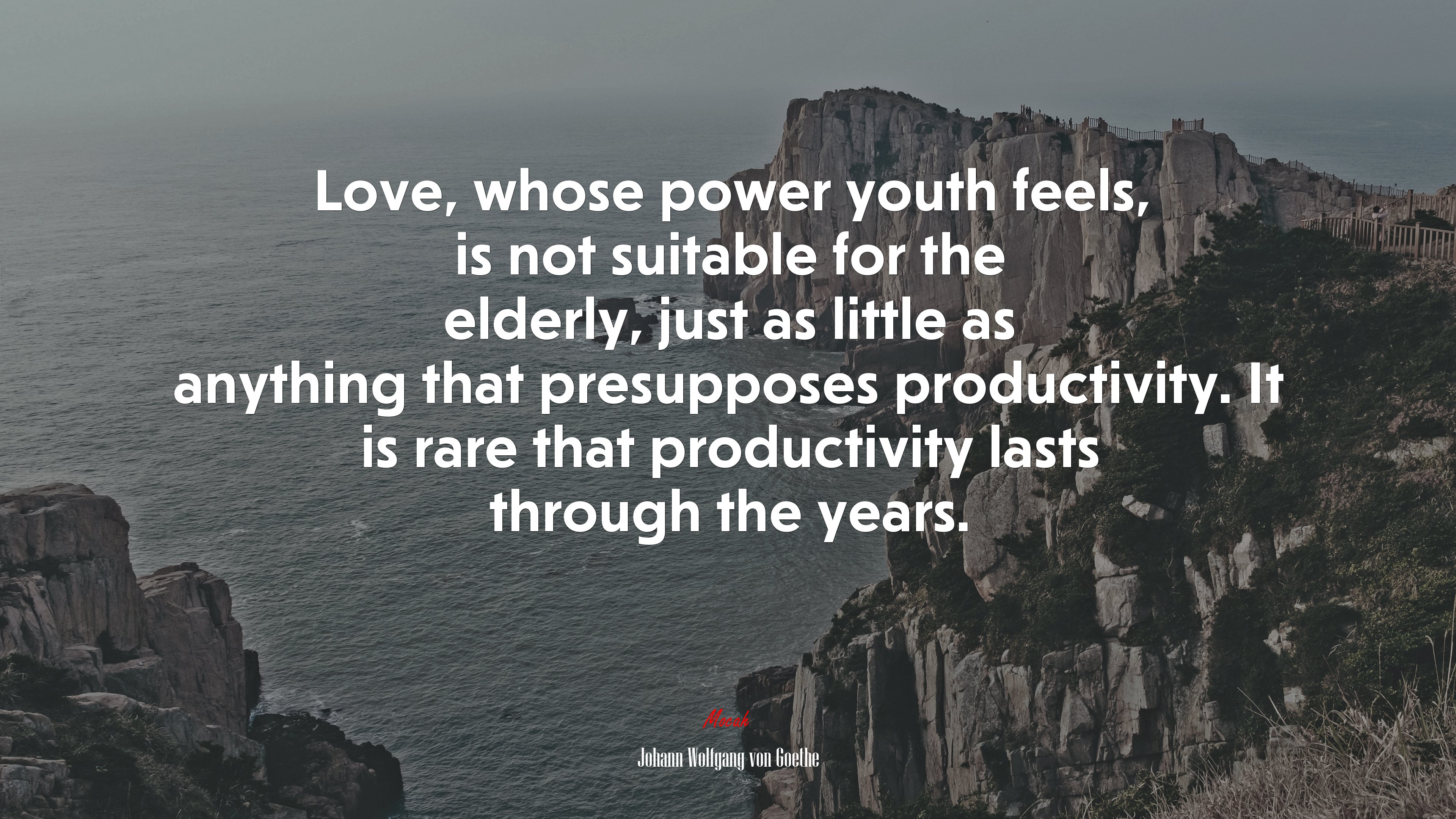 Love, whose power youth feels, is not suitable for the elderly, just as little as anything that presupposes productivity. It is rare that productivity lasts through the years. | Johann Wolfgang von Goethe quote HD Wallpaper
