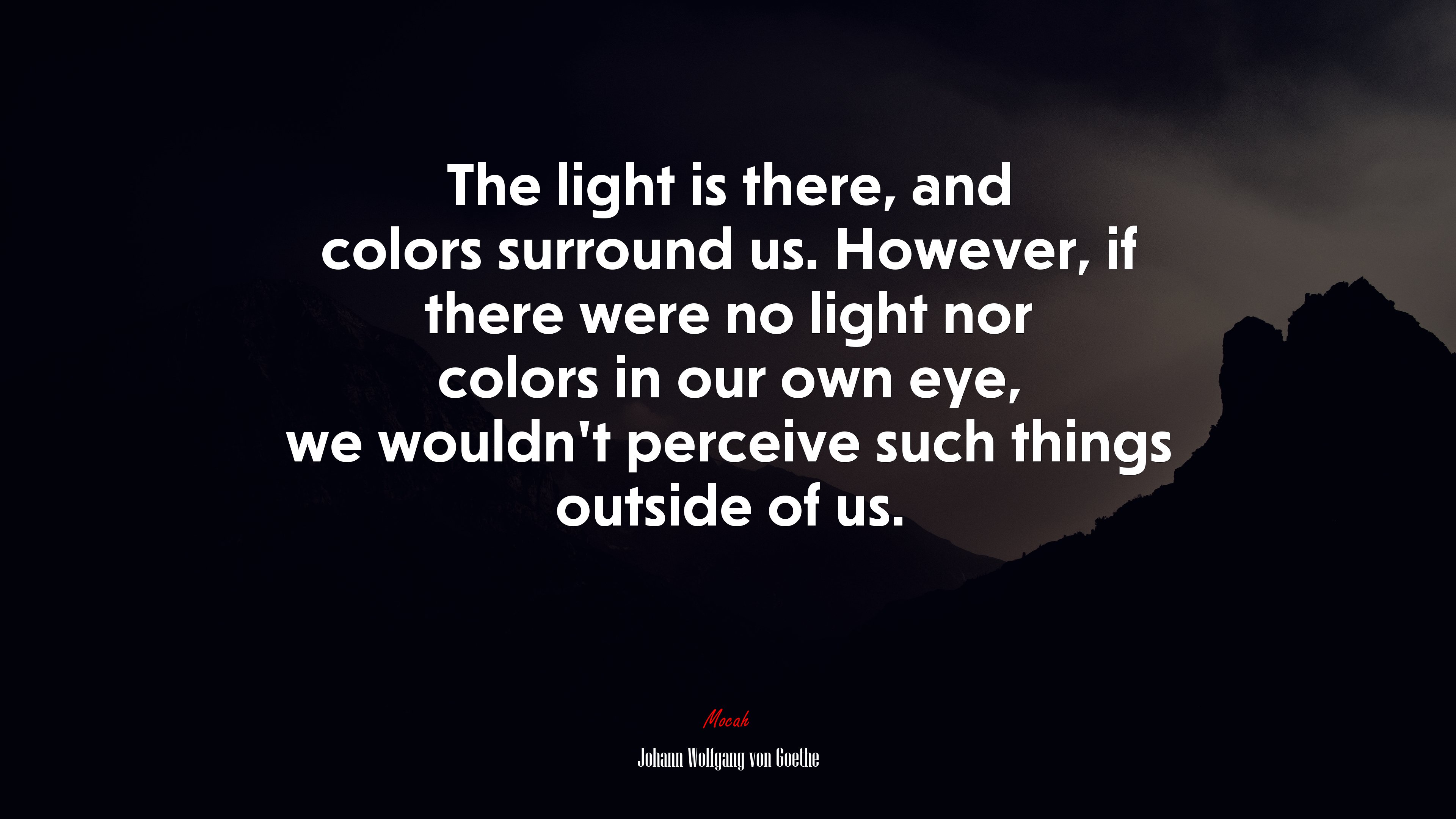 The light is there, and colors surround us. However, if there were no light nor colors in our own eye, we wouldn’t perceive such things outside of us. | Johann Wolfgang von Goethe quote HD Wallpaper