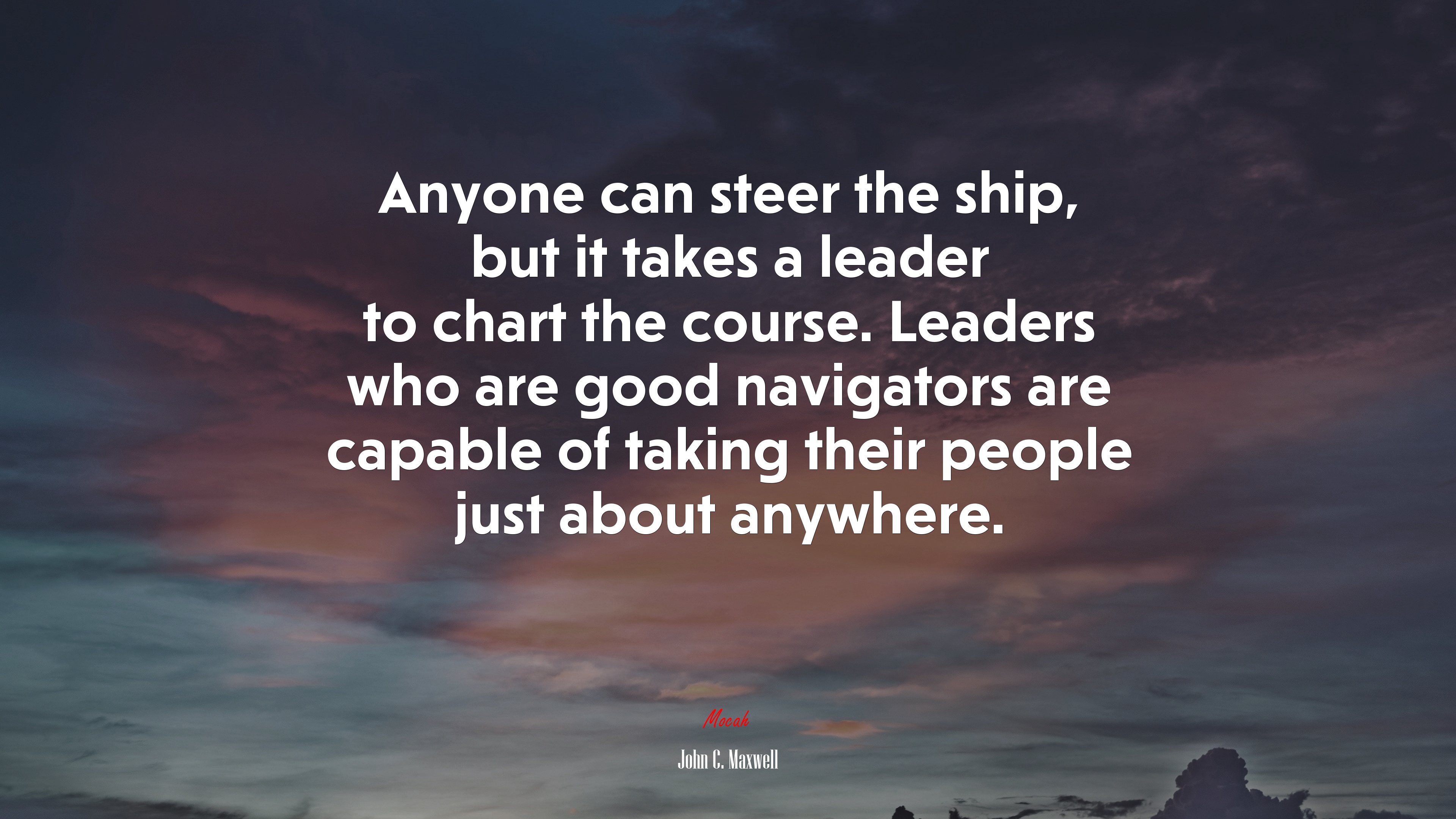 Anyone can steer the ship, but it takes a leader to chart the course. Leaders who are good navigators are capable of taking their people just about anywhere. | John C. Maxwell quote HD Wallpaper
