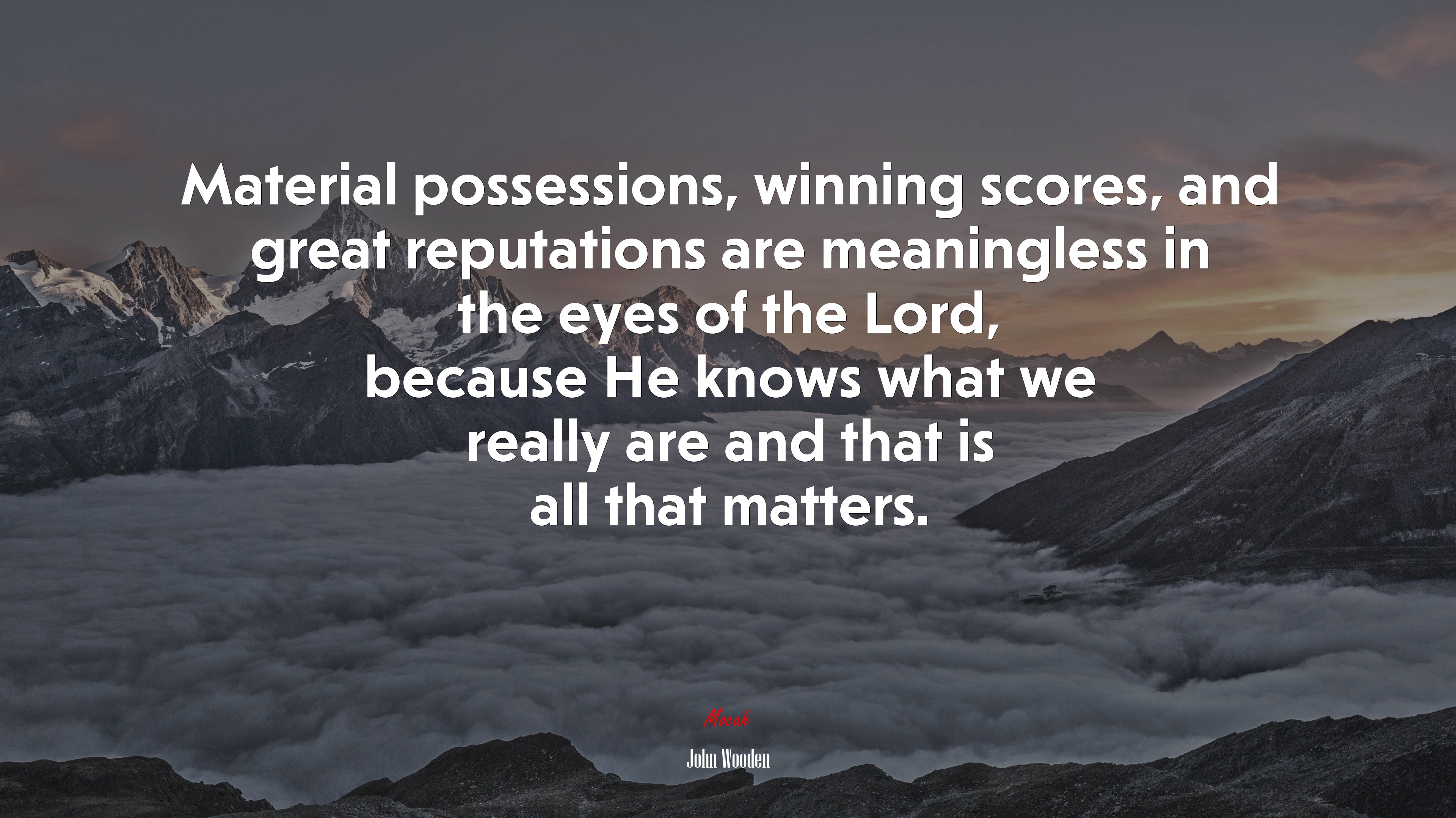 Material possessions, winning scores, and great reputations are meaningless in the eyes of the Lord, because He knows what we really are and that is all that matters. | John Wooden quote HD Wallpaper