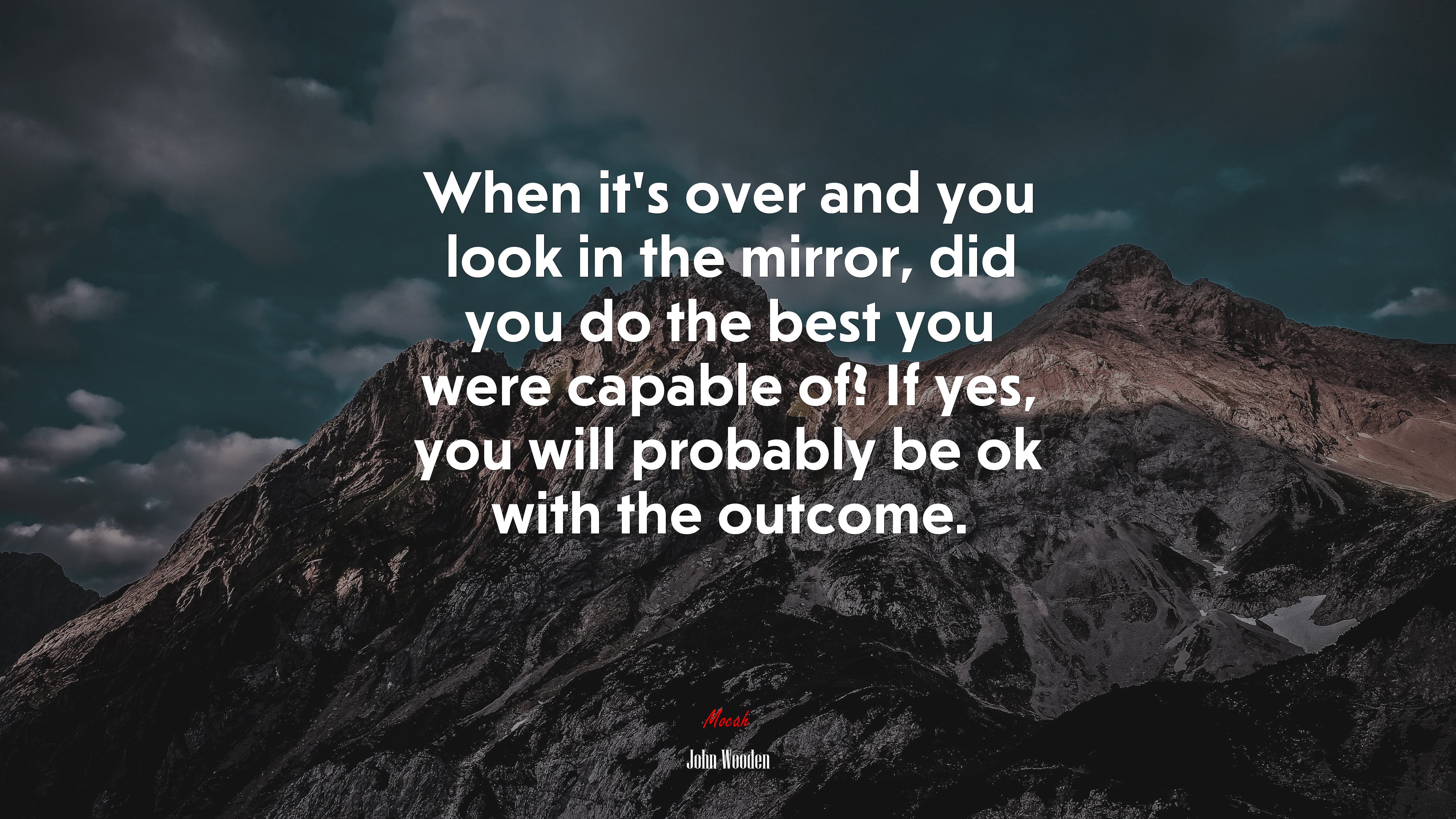 When it’s over and you look in the mirror, did you do the best you were capable of? If yes, you will probably be ok with the outcome. | John Wooden quote HD Wallpaper