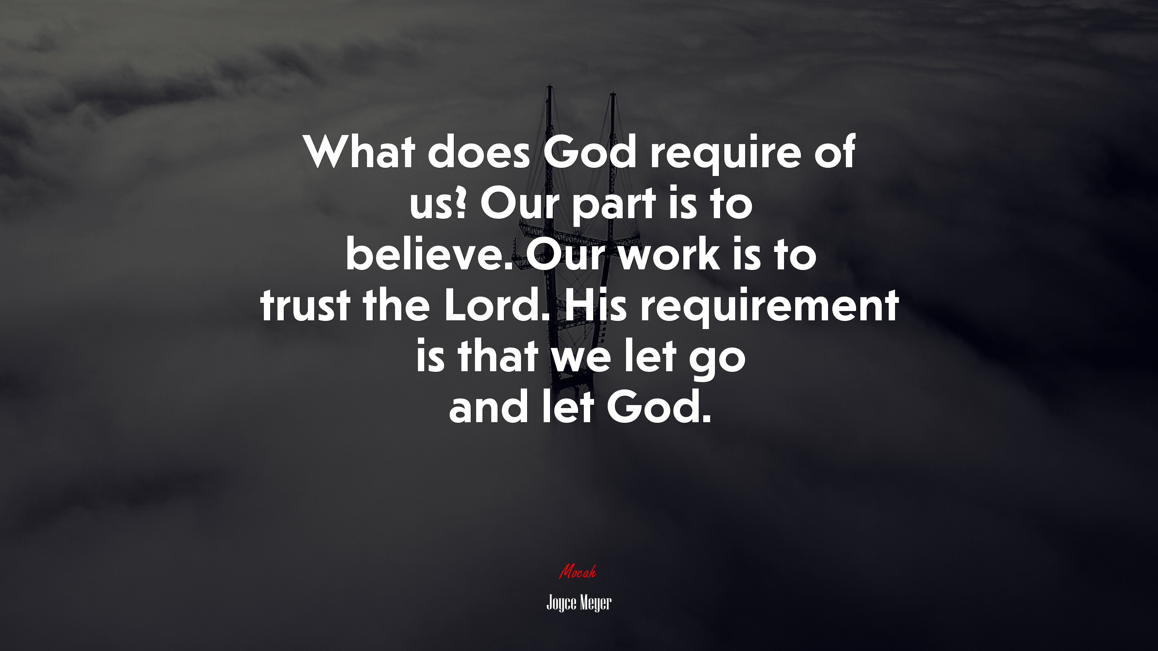 What does God require of us? Our part is to believe. Our work is to trust the Lord. His requirement is that we let go and let God. | Joyce Meyer quote HD Wallpaper