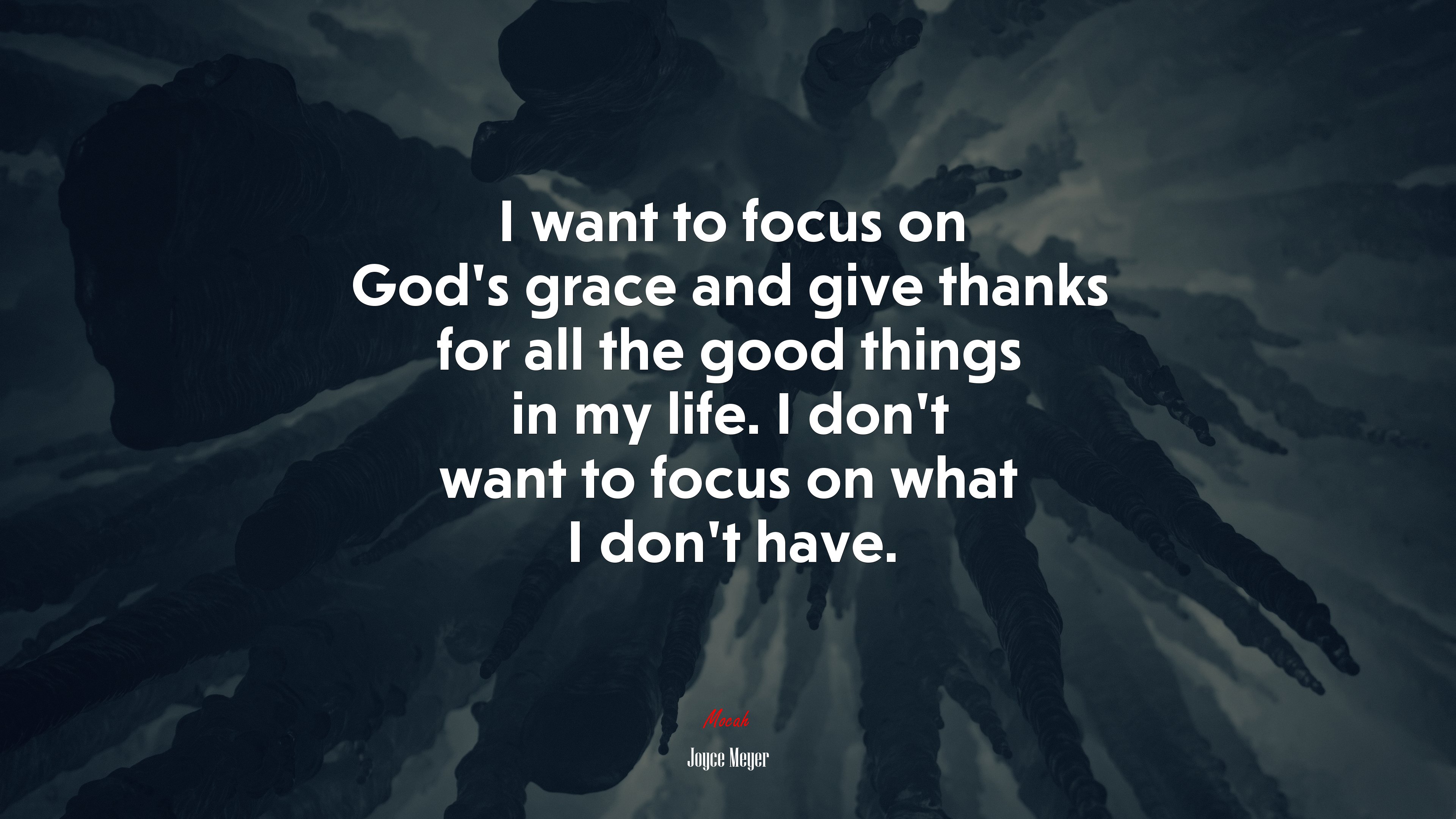I want to focus on God’s grace and give thanks for all the good things in my life. I don’t want to focus on what I don’t have. | Joyce Meyer quote HD Wallpaper