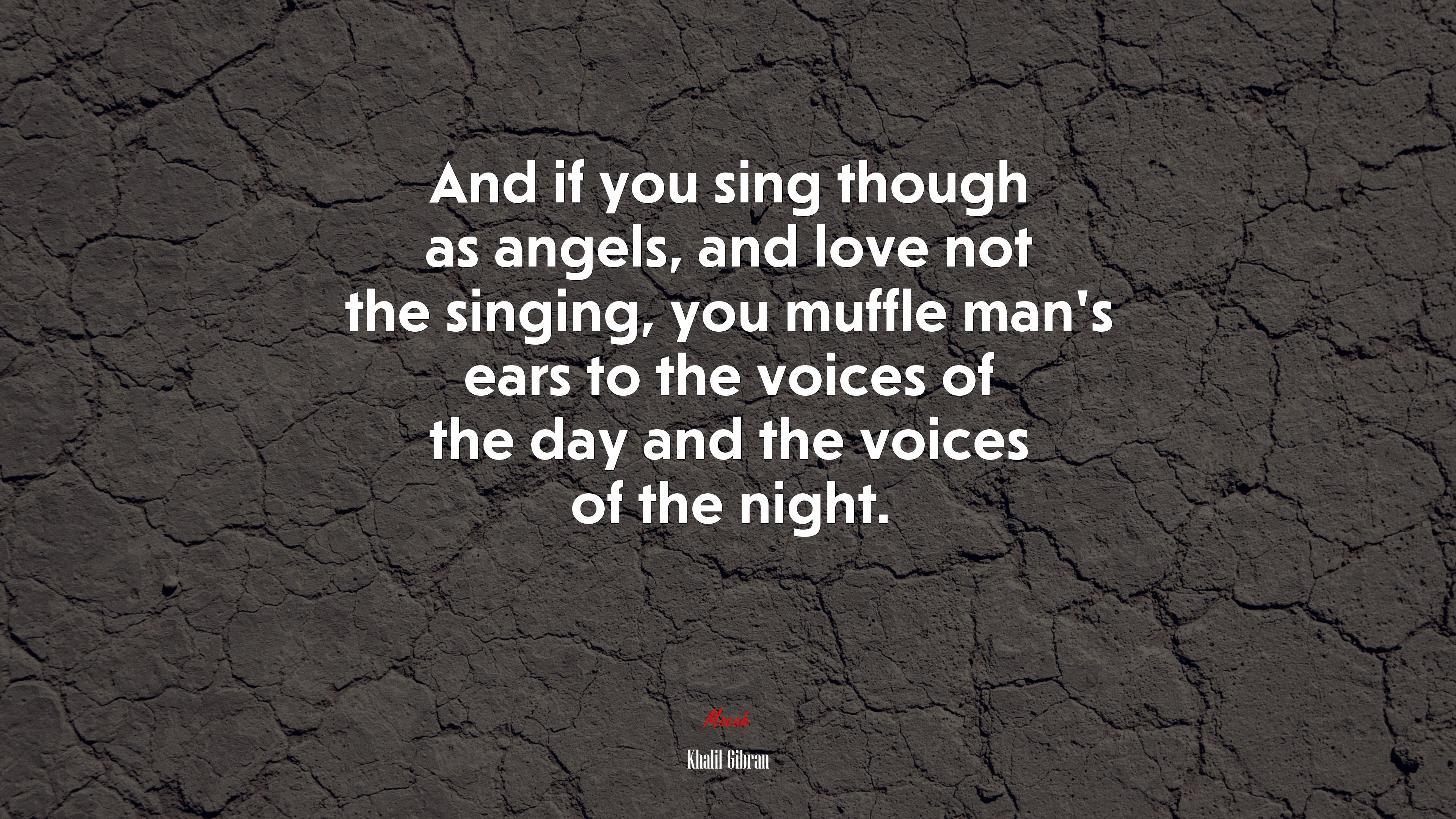 And if you sing though as angels, and love not the singing, you muffle man’s ears to the voices of the day and the voices of the night. | Khalil Gibran quote HD Wallpaper