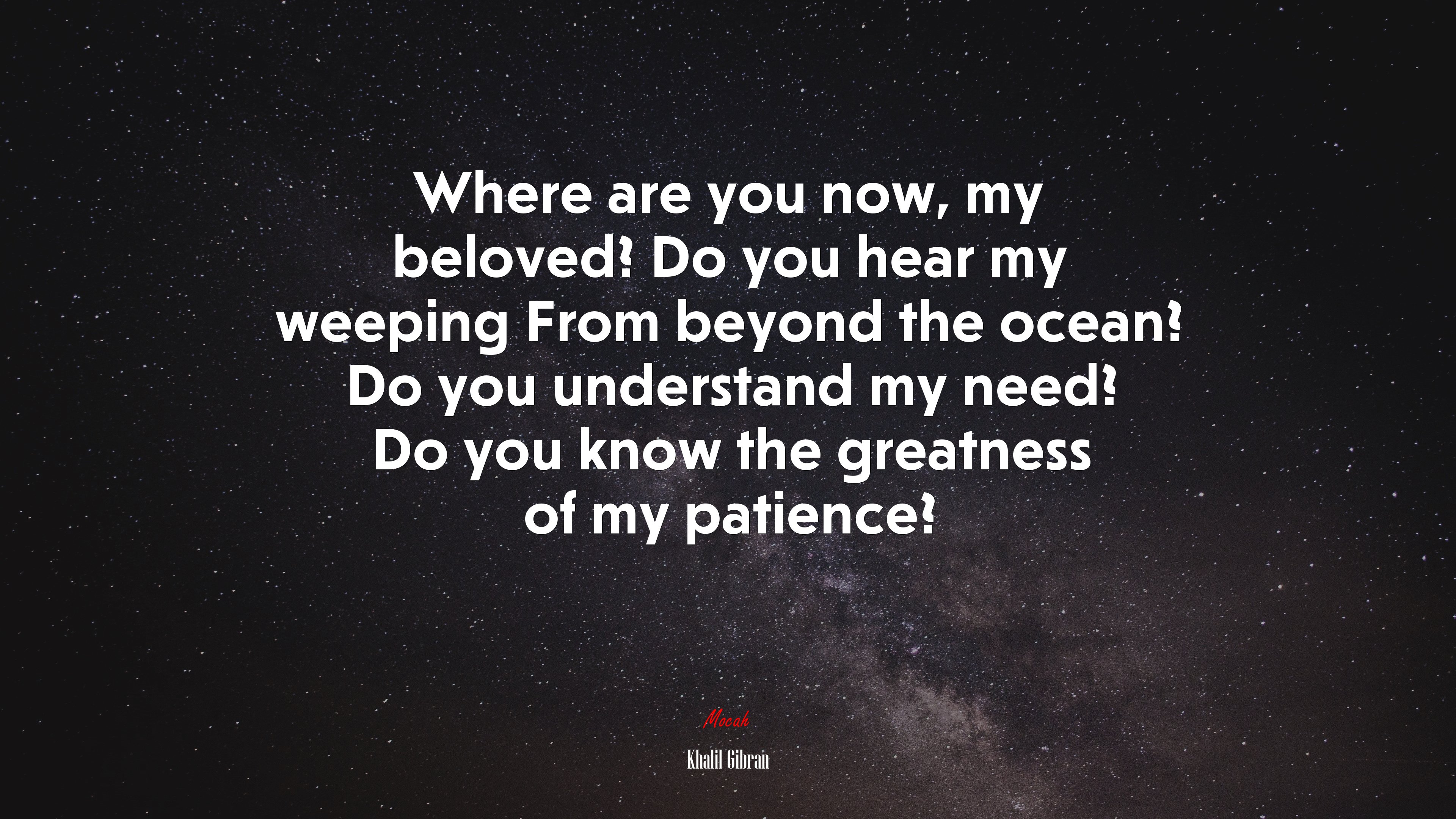 Where are you now, my beloved? Do you hear my weeping From beyond the ocean? Do you understand my need? Do you know the greatness of my patience? | Khalil Gibran quote HD Wallpaper