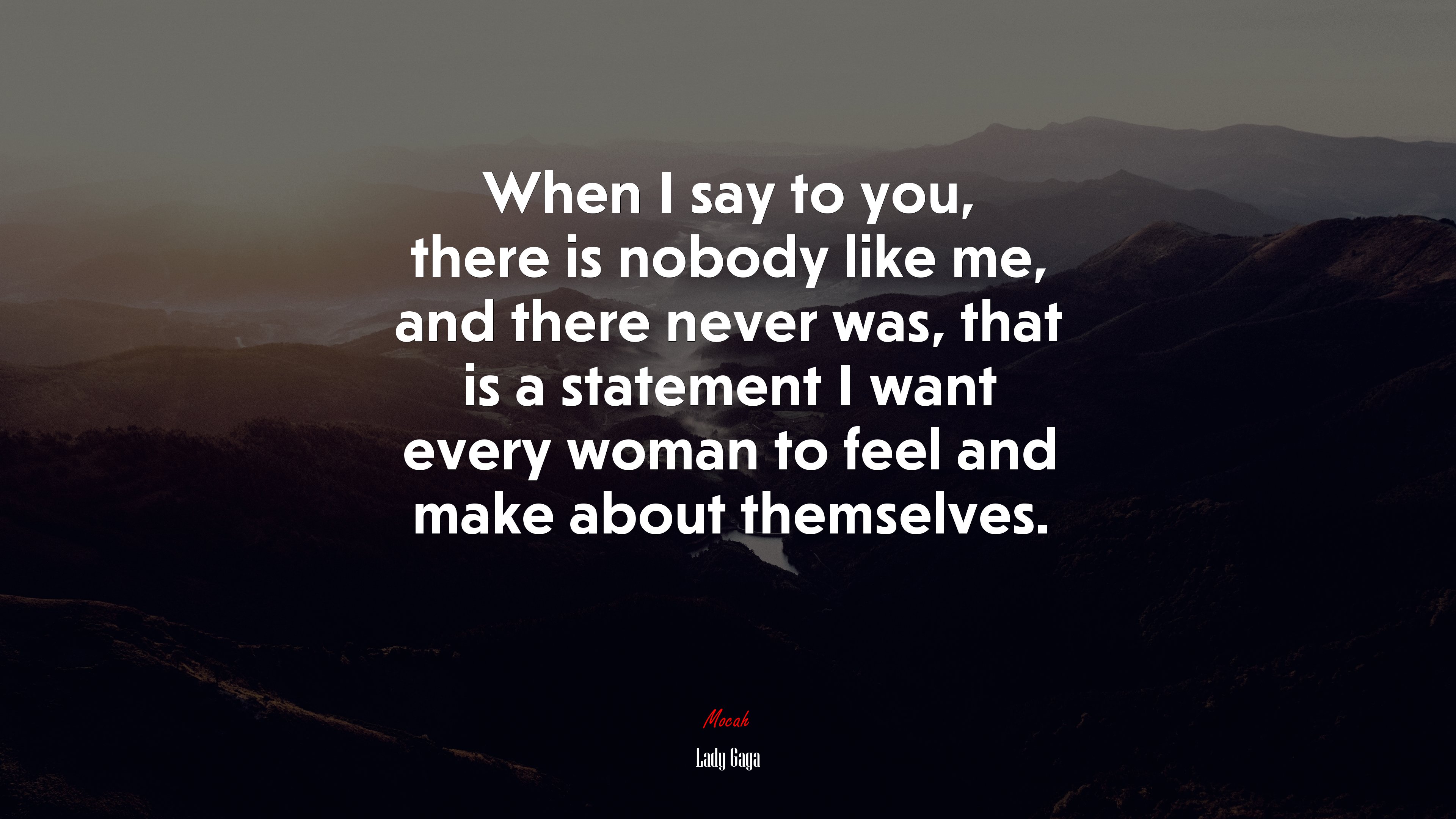 When I say to you, there is nobody like me, and there never was, that is a statement I want every woman to feel and make about themselves. | Lady Gaga quote HD Wallpaper