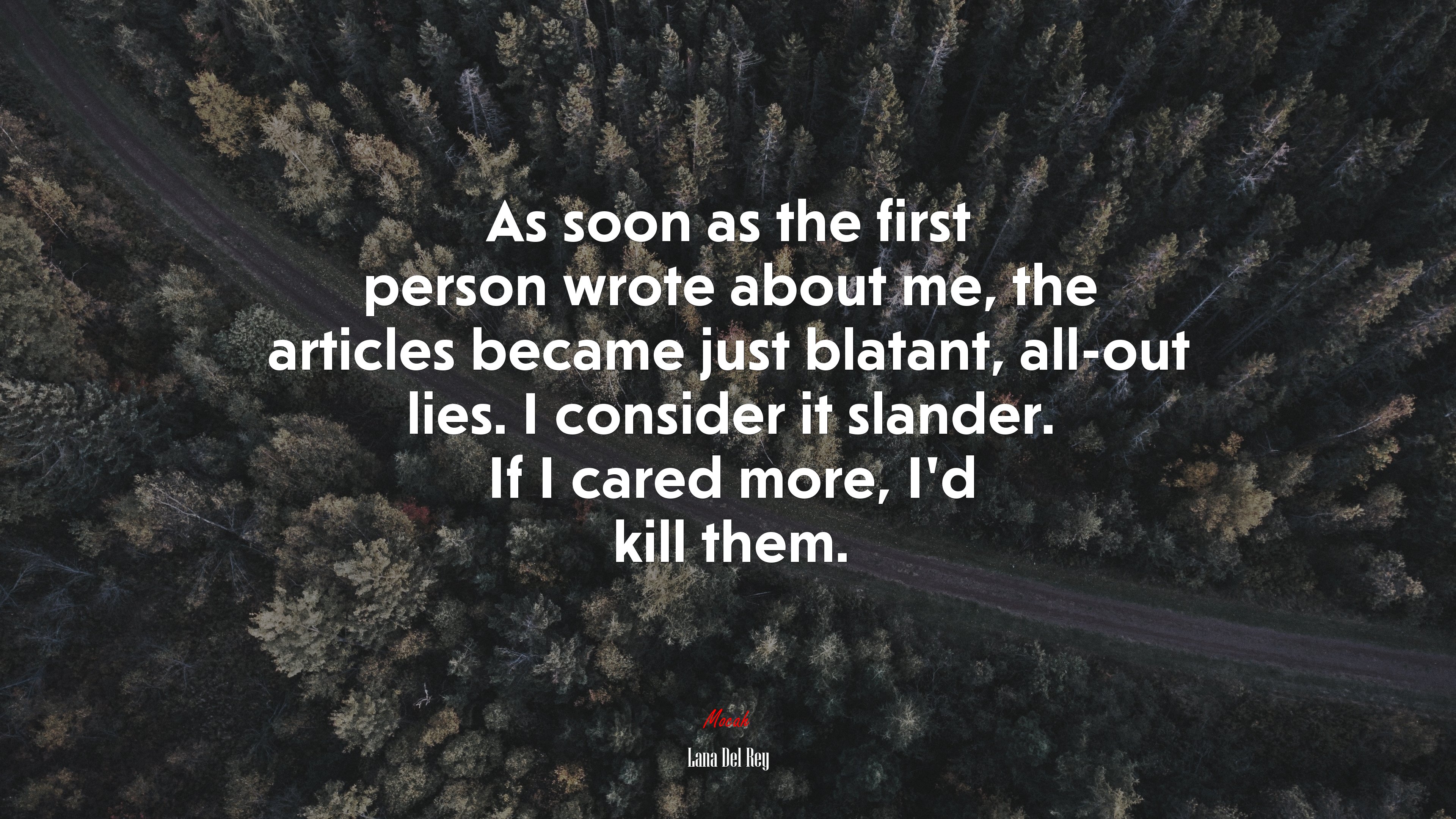 As soon as the first person wrote about me, the articles became just blatant, all-out lies. I consider it slander. If I cared more, I’d kill them. | Lana Del Rey quote HD Wallpaper