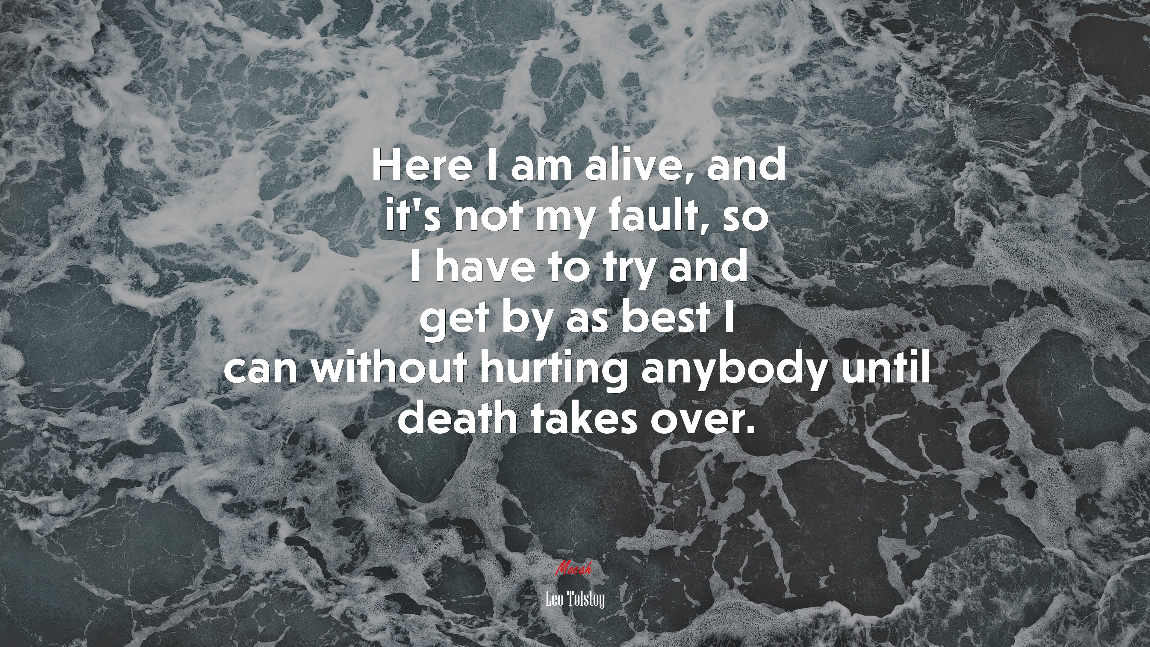 Here I am alive, and it’s not my fault, so I have to try and get by as best I can without hurting anybody until death takes over. | Leo Tolstoy quote HD Wallpaper