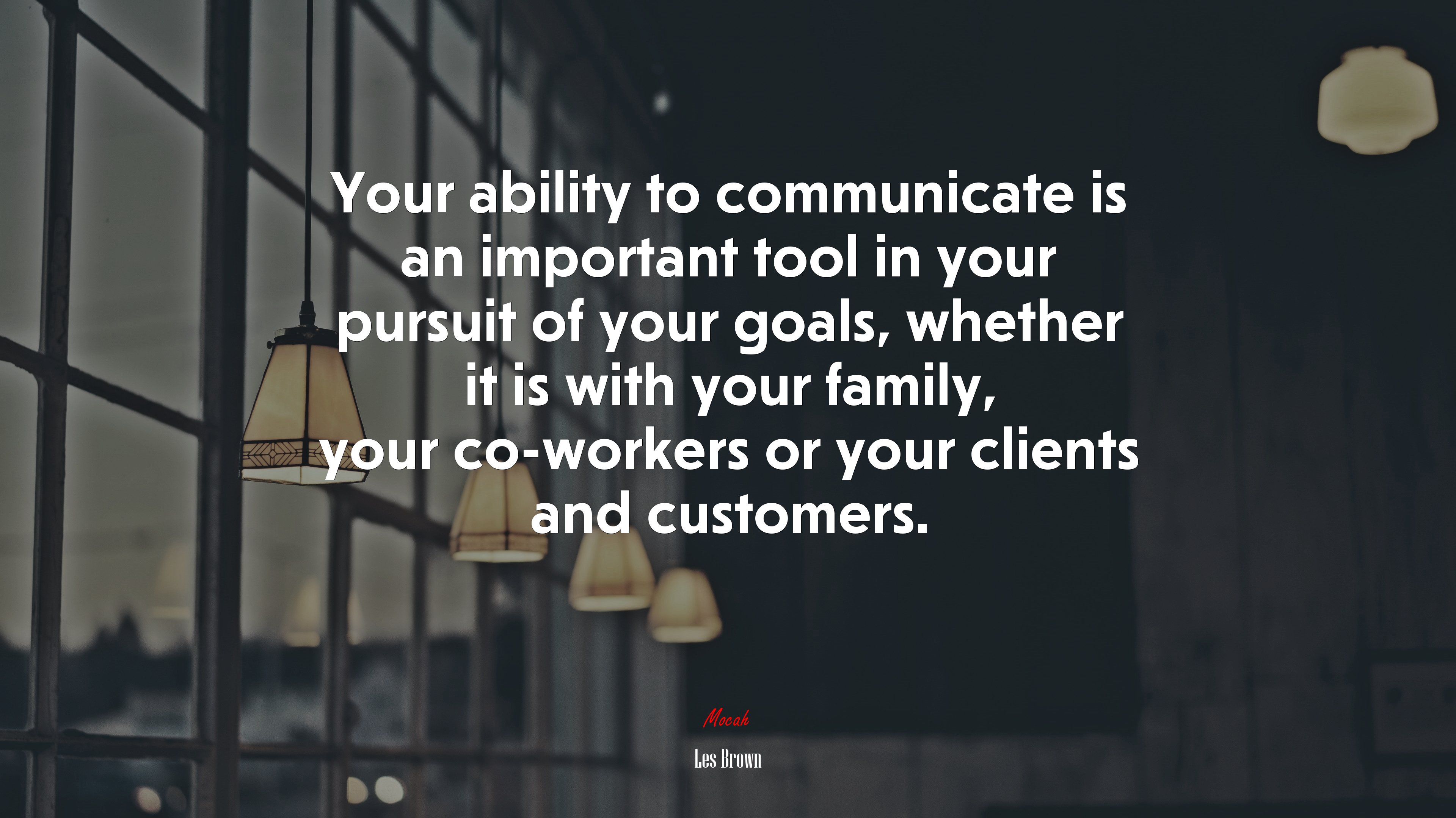 Your ability to communicate is an important tool in your pursuit of your goals, whether it is with your family, your co-workers or your clients and customers. | Les Brown quote HD Wallpaper