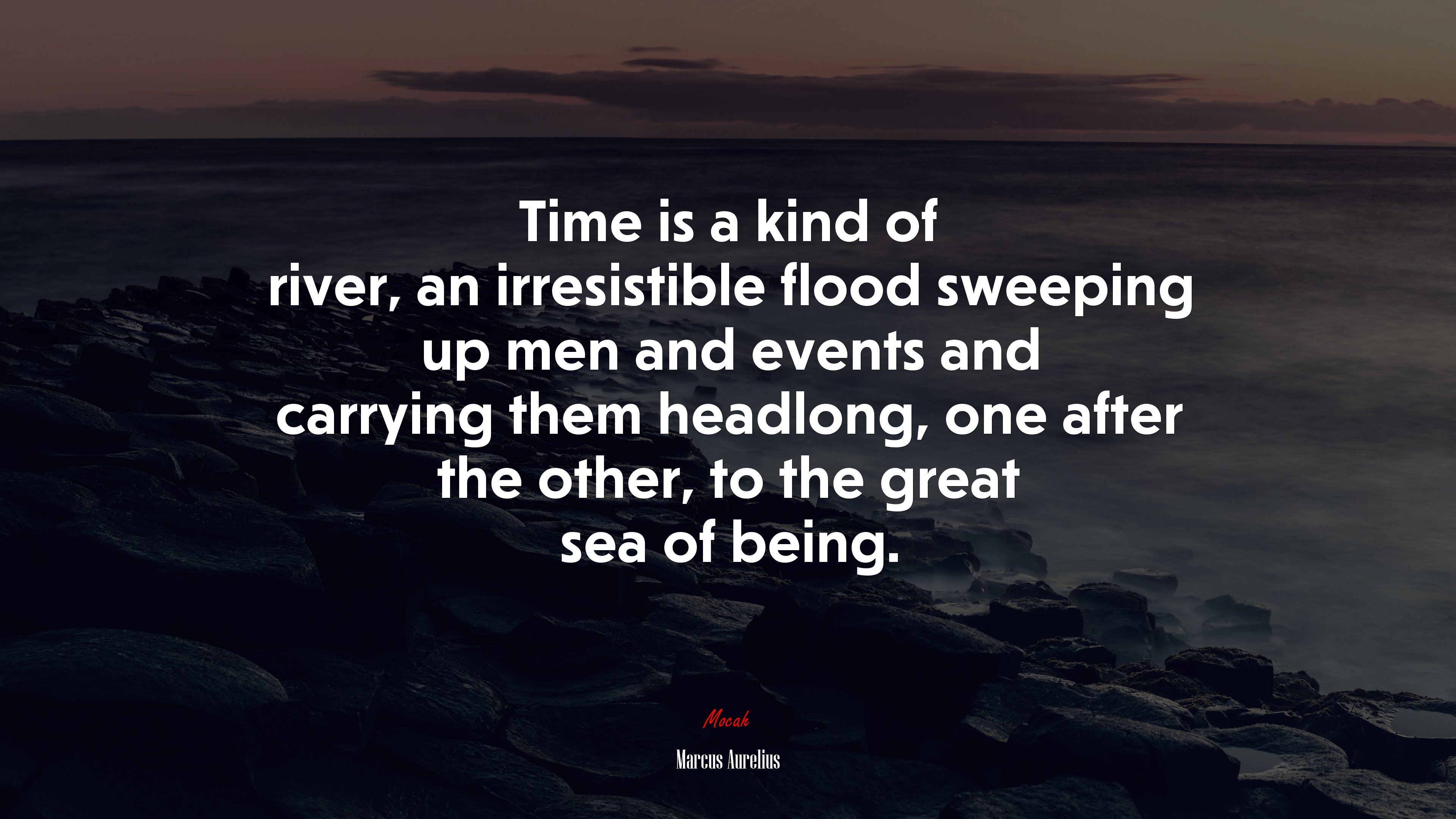 Time is a kind of river, an irresistible flood sweeping up men and events and carrying them headlong, one after the other, to the great sea of being. | Marcus Aurelius quote HD Wallpaper