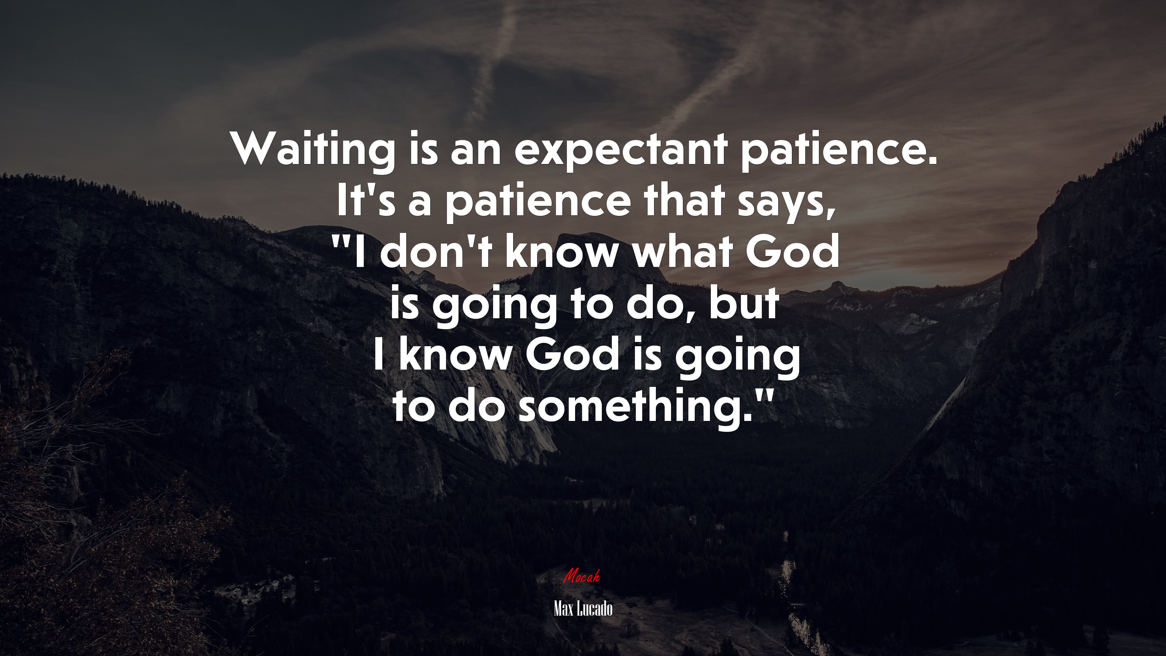 Waiting is an expectant patience. It’s a patience that says, “I don’t know what God is going to do, but I know God is going to do something.” | Max Lucado quote HD Wallpaper