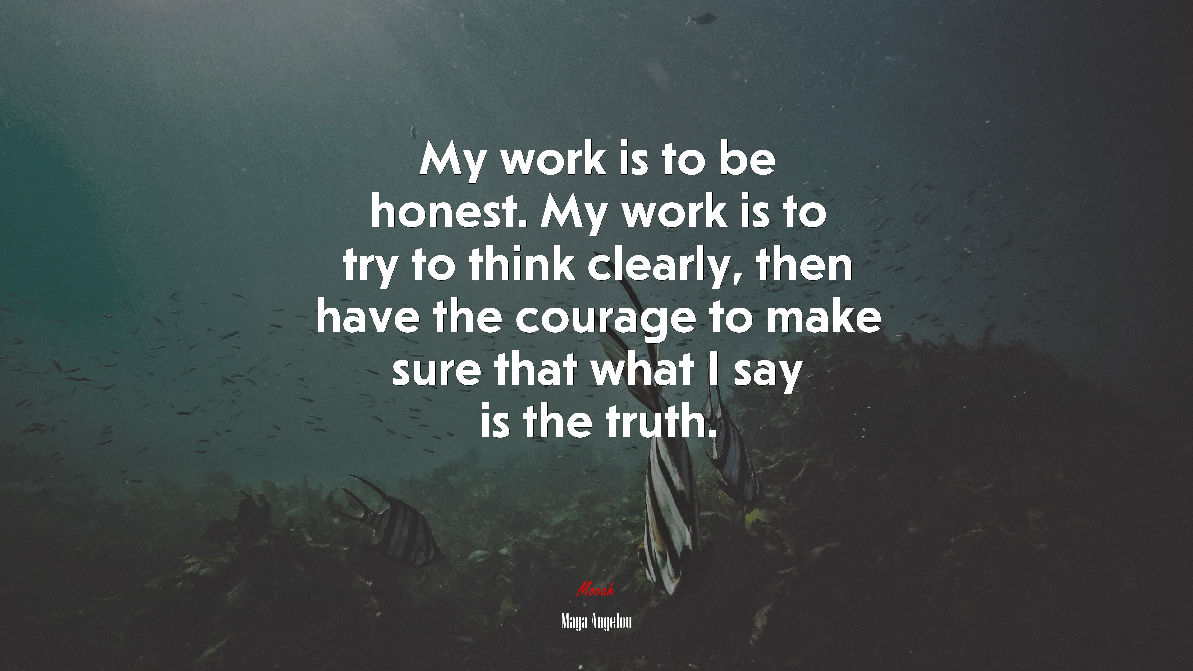 My work is to be honest. My work is to try to think clearly, then have the courage to make sure that what I say is the truth. | Maya Angelou quote HD Wallpaper