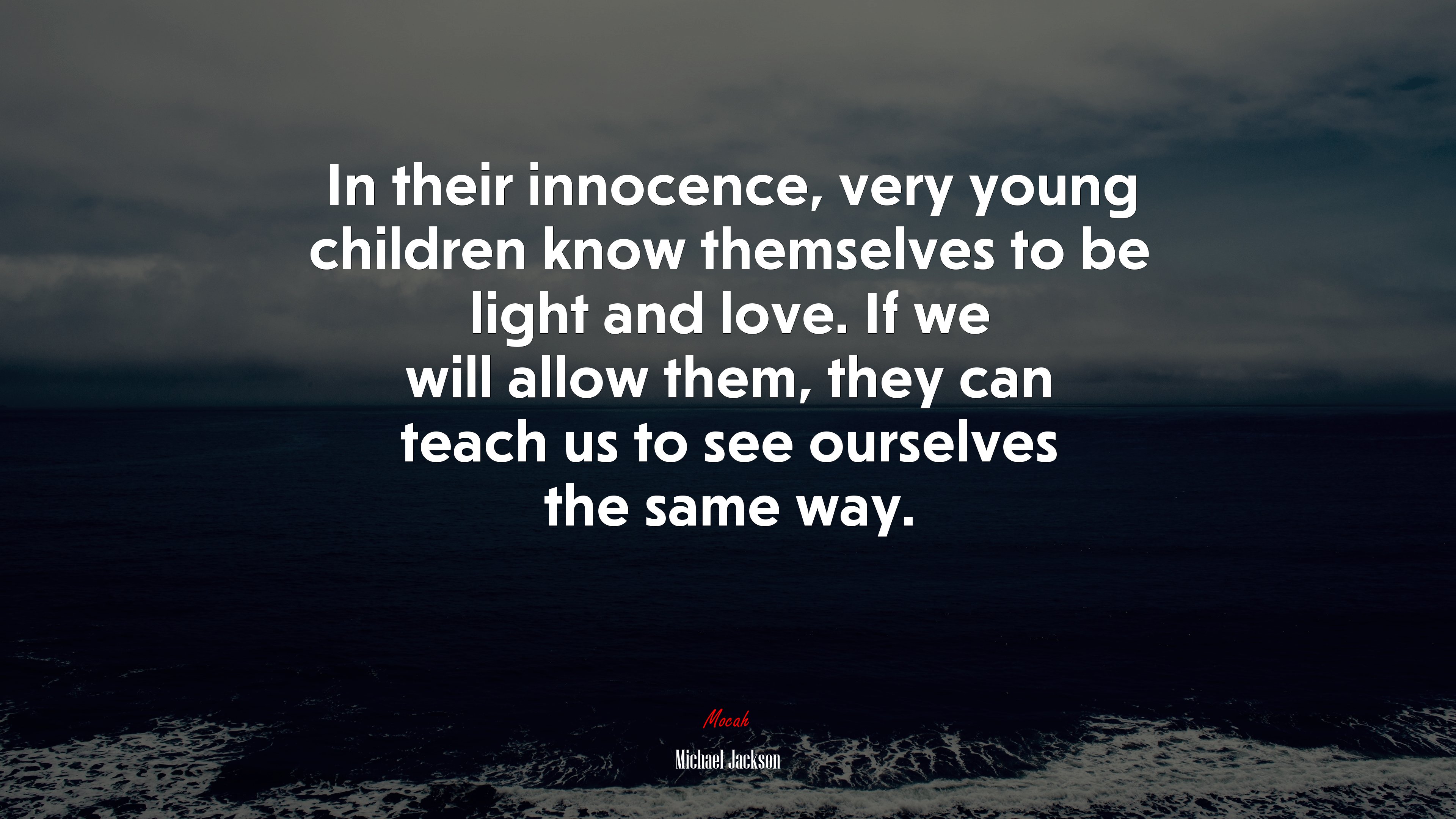 In their innocence, very young children know themselves to be light and love. If we will allow them, they can teach us to see ourselves the same way. | Michael Jackson quote HD Wallpaper