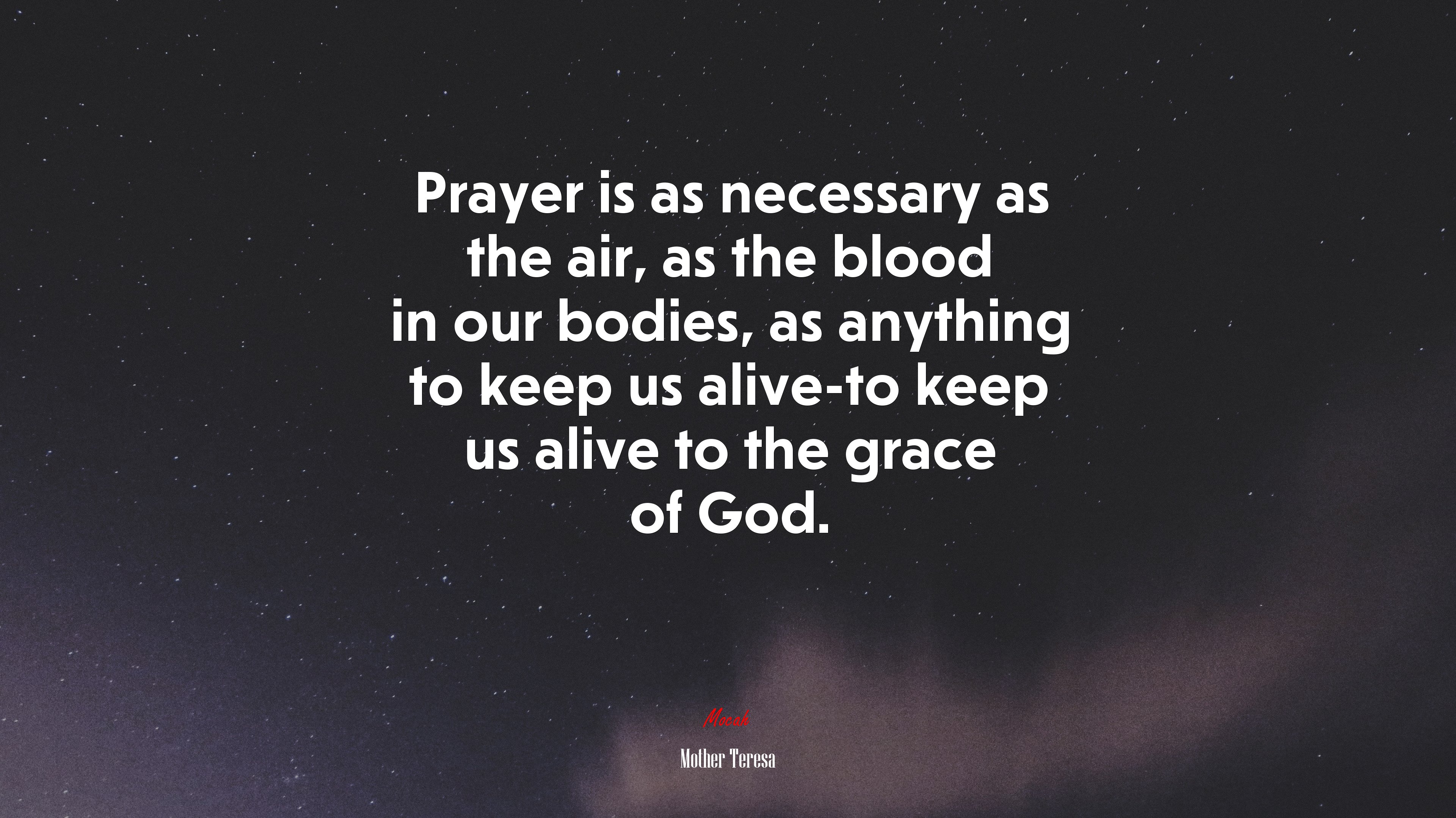 Prayer is as necessary as the air, as the blood in our bodies, as anything to keep us alive-to keep us alive to the grace of God. | Mother Teresa quote HD Wallpaper