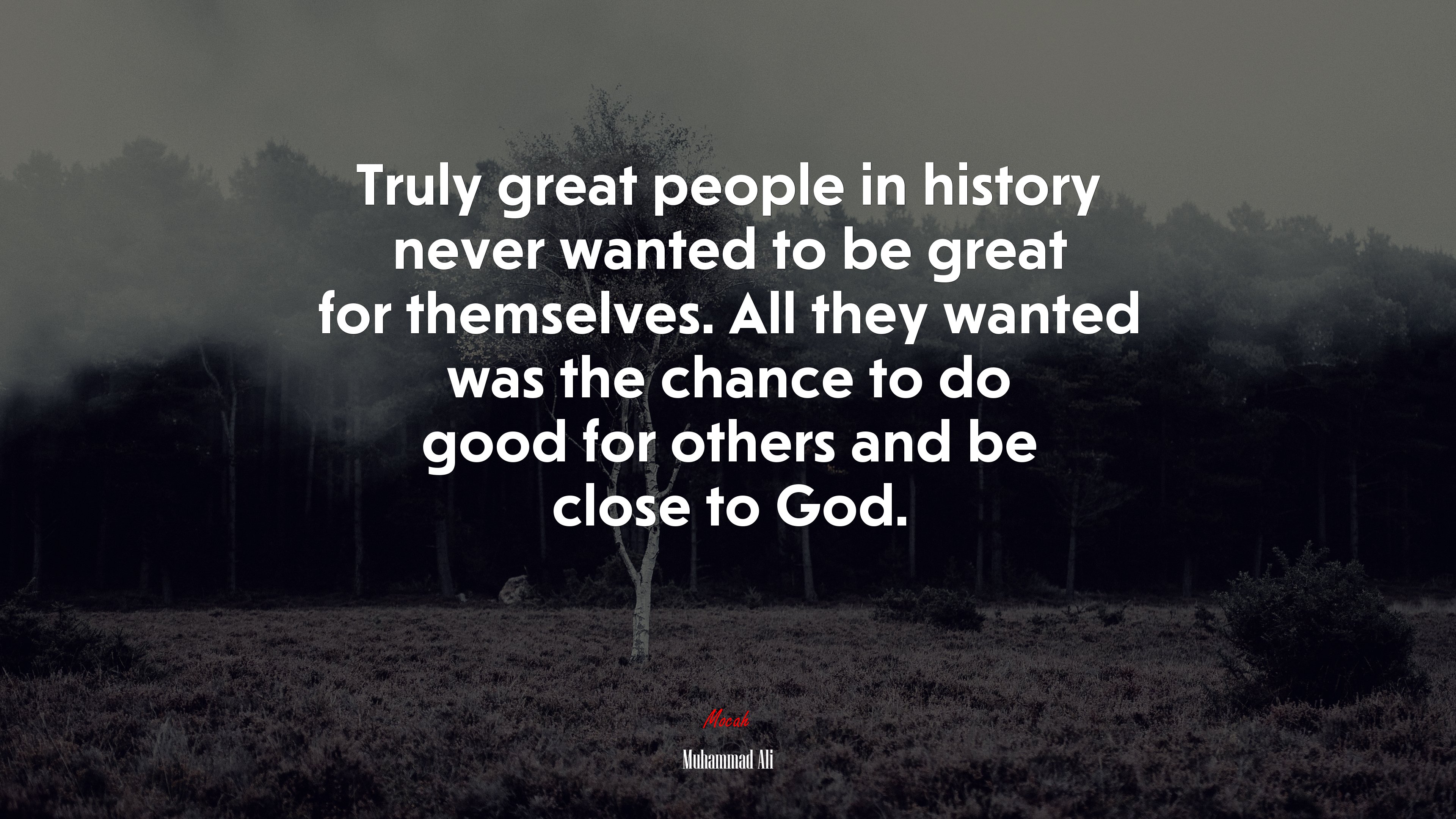 Truly great people in history never wanted to be great for themselves. All they wanted was the chance to do good for others and be close to God. | Muhammad Ali quote HD Wallpaper